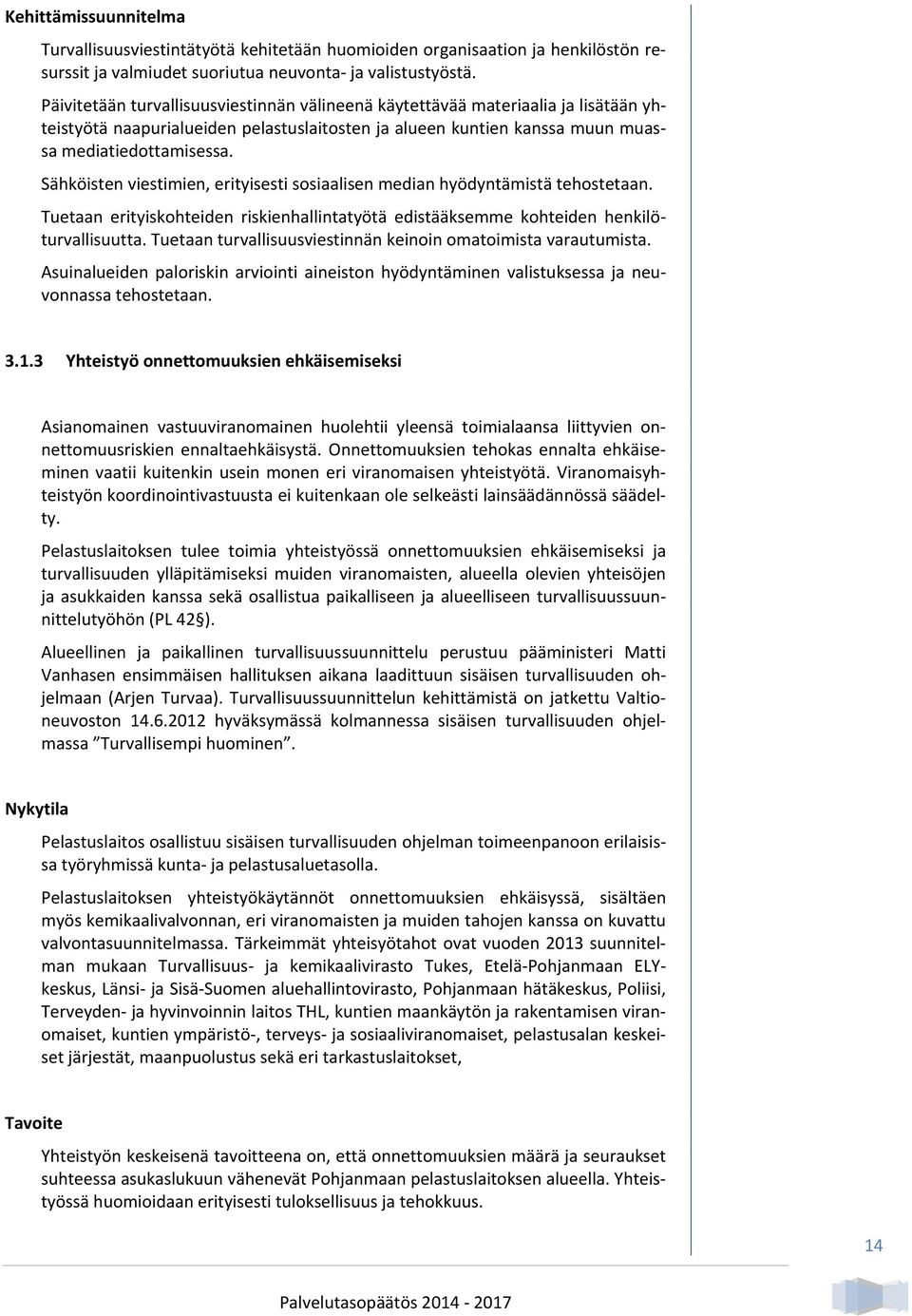 Sähköisten viestimien, erityisesti sosiaalisen median hyödyntämistä tehostetaan. Tuetaan erityiskohteiden riskienhallintatyötä edistääksemme kohteiden henkilöturvallisuutta.