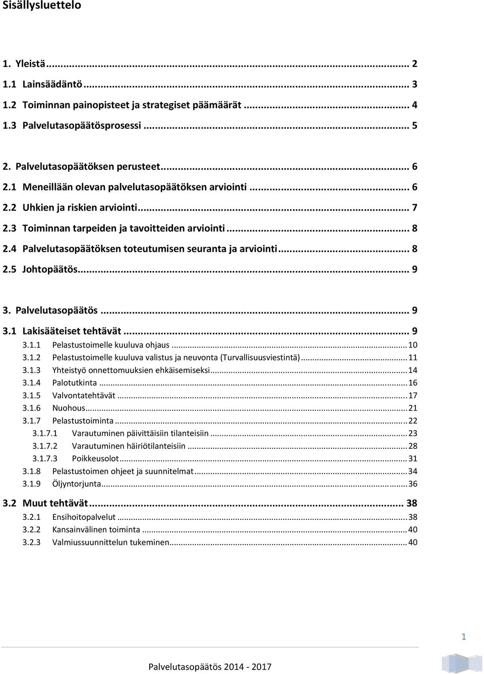 4 Palvelutasopäätöksen toteutumisen seuranta ja arviointi... 8 2.5 Johtopäätös... 9 3. Palvelutasopäätös... 9 3.1 Lakisääteiset tehtävät... 9 3.1.1 Pelastustoimelle kuuluva ohjaus... 10 3.1.2 Pelastustoimelle kuuluva valistus ja neuvonta (Turvallisuusviestintä).