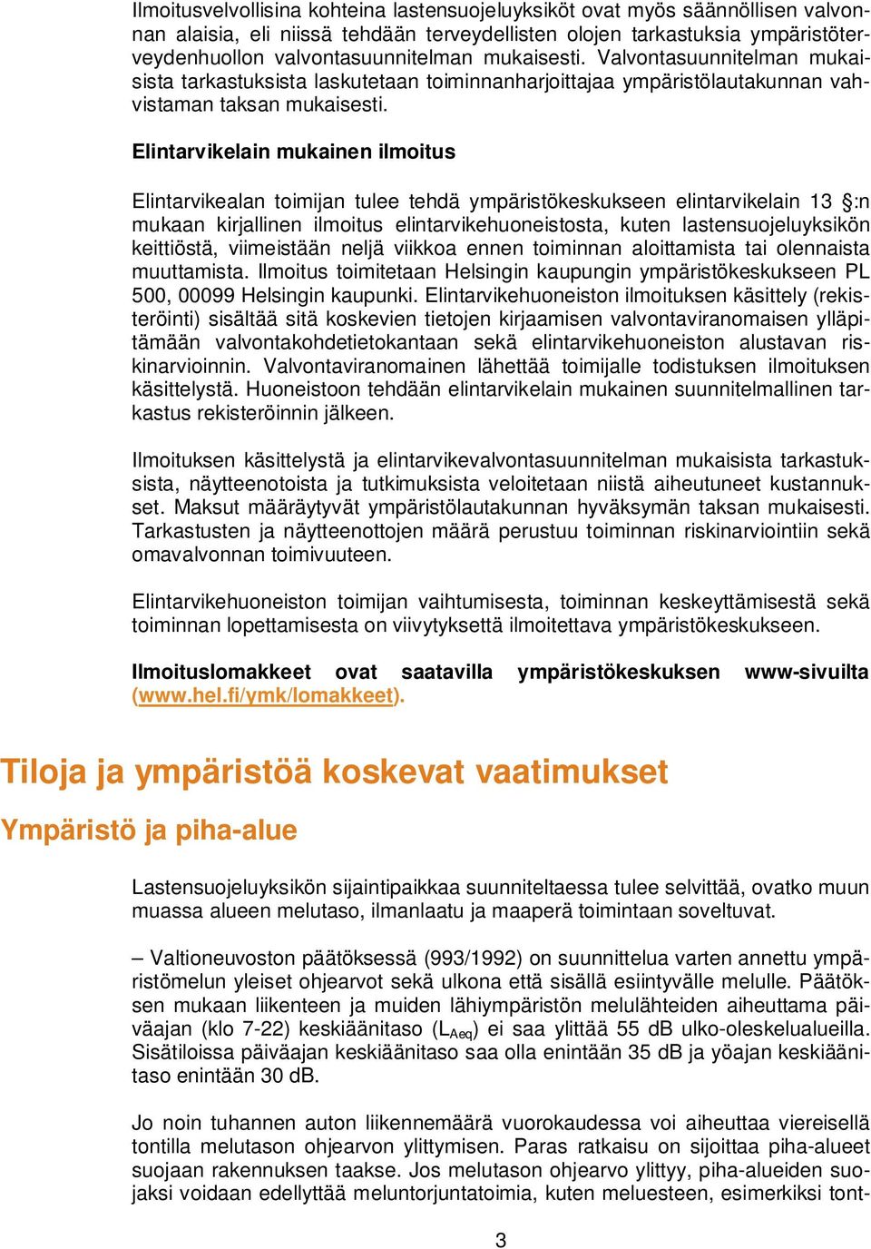 Elintarvikelain mukainen ilmoitus Elintarvikealan toimijan tulee tehdä ympäristökeskukseen elintarvikelain 13 :n mukaan kirjallinen ilmoitus elintarvikehuoneistosta, kuten lastensuojeluyksikön
