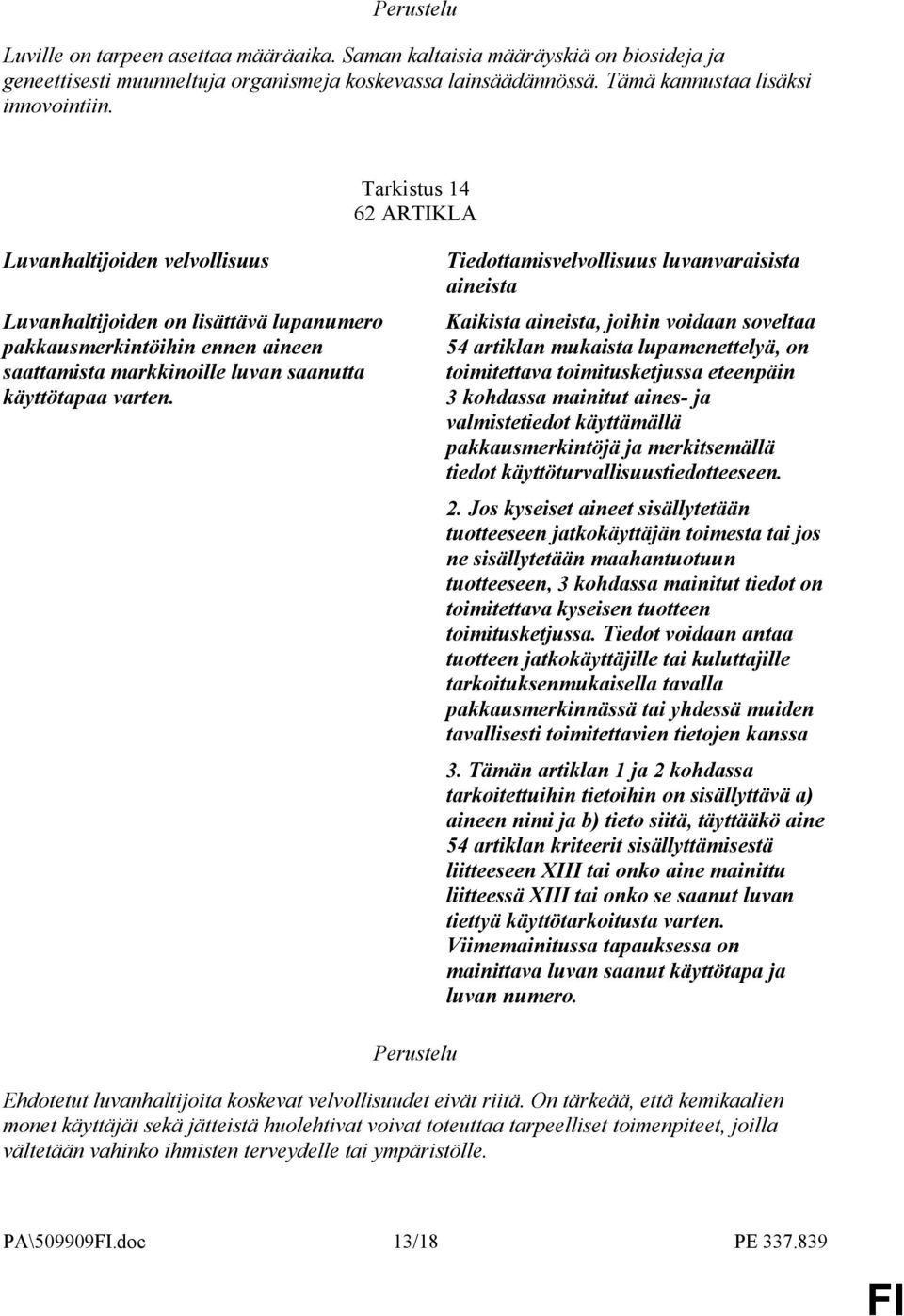 Tiedottamisvelvollisuus luvanvaraisista aineista Kaikista aineista, joihin voidaan soveltaa 54 artiklan mukaista lupamenettelyä, on toimitettava toimitusketjussa eteenpäin 3 kohdassa mainitut aines-