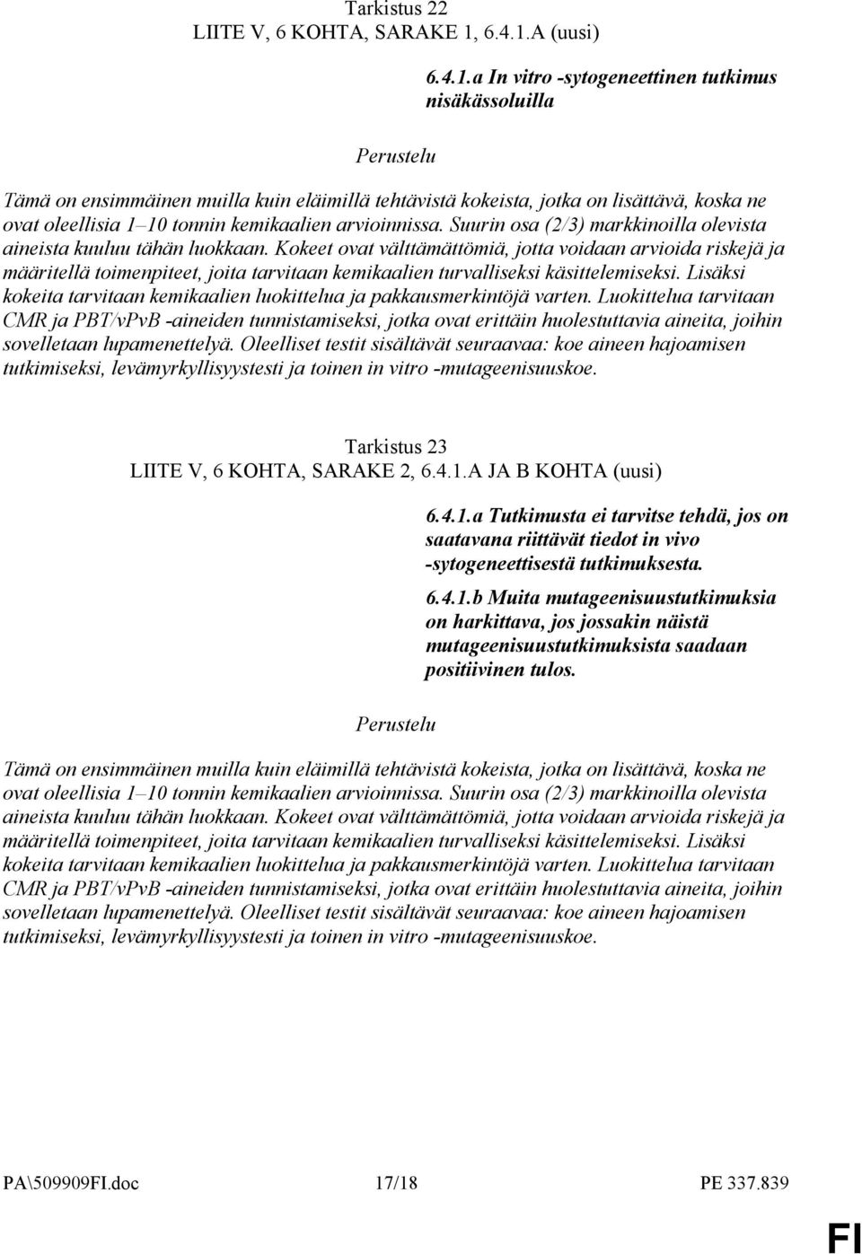 A (uusi) a In vitro -sytogeneettinen tutkimus nisäkässoluilla Tämä on ensimmäinen muilla kuin eläimillä tehtävistä kokeista, jotka on lisättävä, koska ne ovat oleellisia 1 10 tonnin kemikaalien