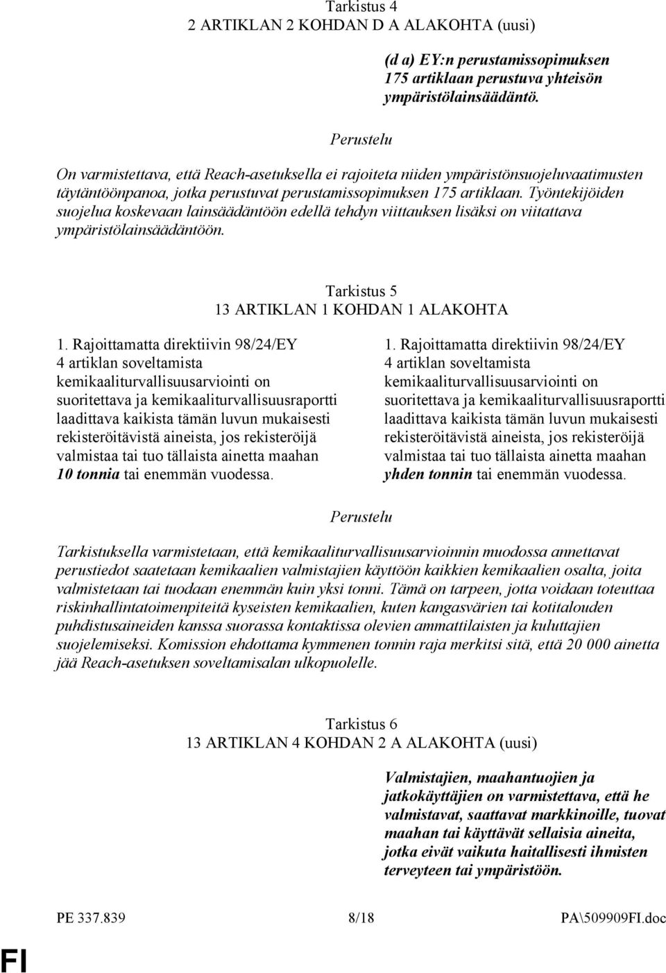 Työntekijöiden suojelua koskevaan lainsäädäntöön edellä tehdyn viittauksen lisäksi on viitattava ympäristölainsäädäntöön. Tarkistus 5 13 ARTIKLAN 1 KOHDAN 1 ALAKOHTA 1.