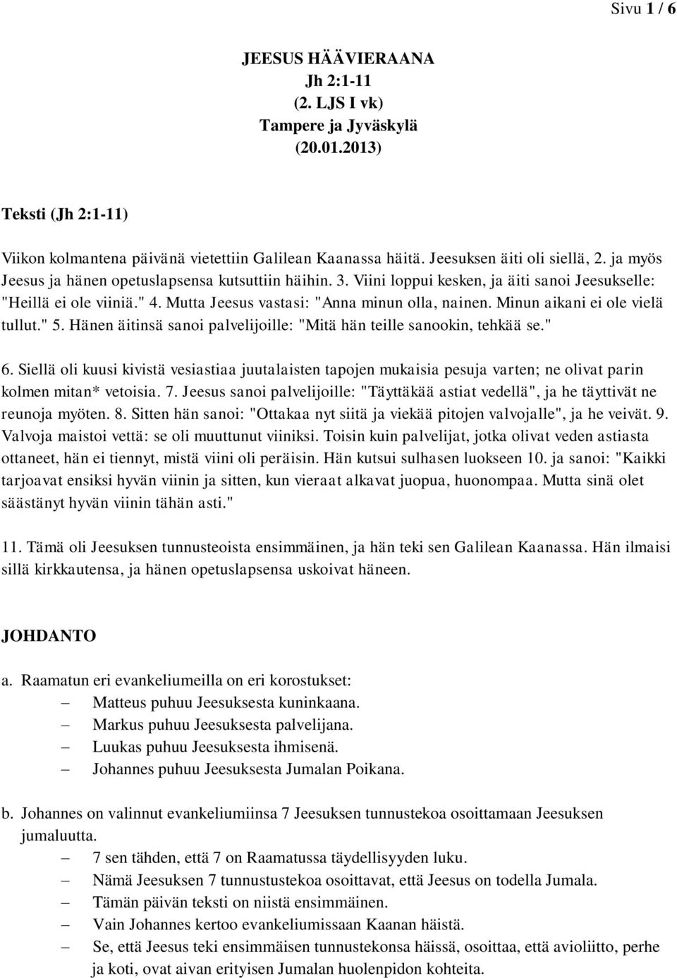 Minun aikani ei ole vielä tullut." 5. Hänen äitinsä sanoi palvelijoille: "Mitä hän teille sanookin, tehkää se." 6.