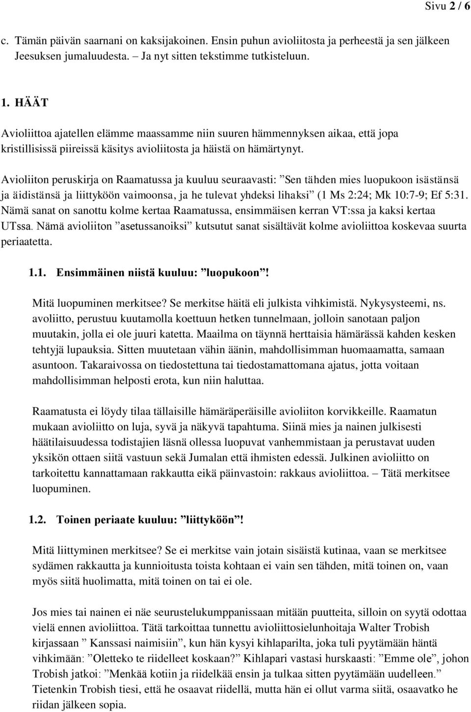 Avioliiton peruskirja on Raamatussa ja kuuluu seuraavasti: Sen tähden mies luopukoon isästänsä ja äidistänsä ja liittyköön vaimoonsa, ja he tulevat yhdeksi lihaksi (1 Ms 2:24; Mk 10:7-9; Ef 5:31.