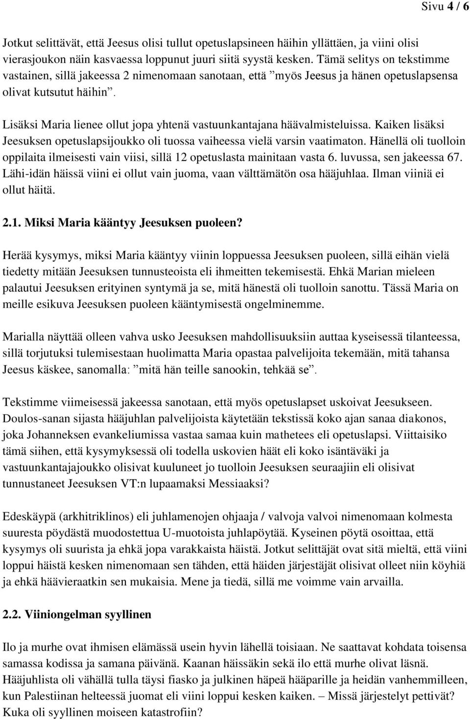 Lisäksi Maria lienee ollut jopa yhtenä vastuunkantajana häävalmisteluissa. Kaiken lisäksi Jeesuksen opetuslapsijoukko oli tuossa vaiheessa vielä varsin vaatimaton.