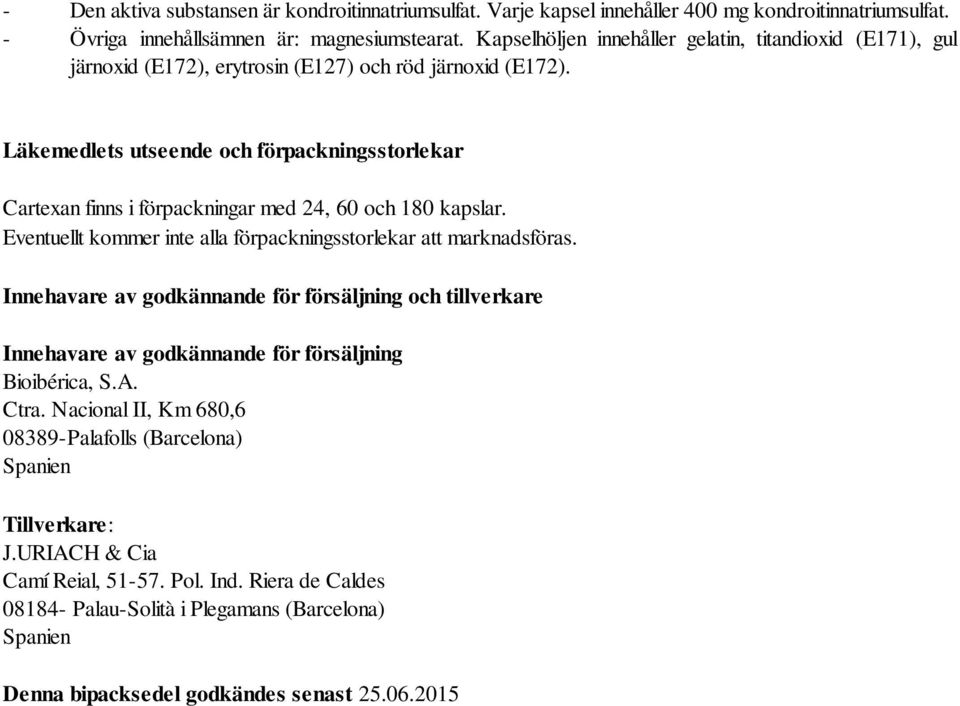 Läkemedlets utseende och förpackningsstorlekar Cartexan finns i förpackningar med 24, 60 och 180 kapslar. Eventuellt kommer inte alla förpackningsstorlekar att marknadsföras.