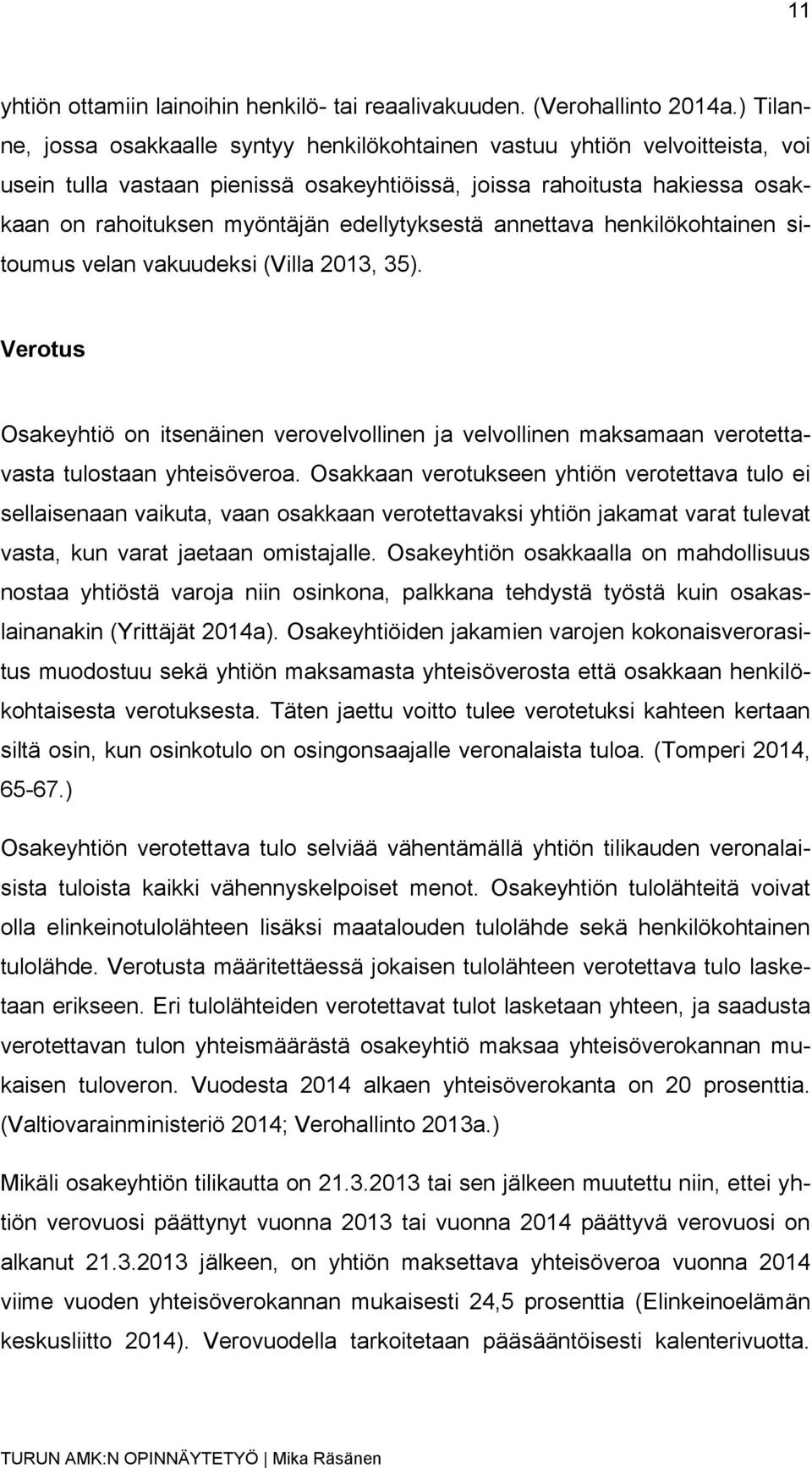 edellytyksestä annettava henkilökohtainen sitoumus velan vakuudeksi (Villa 2013, 35). Verotus Osakeyhtiö on itsenäinen verovelvollinen ja velvollinen maksamaan verotettavasta tulostaan yhteisöveroa.