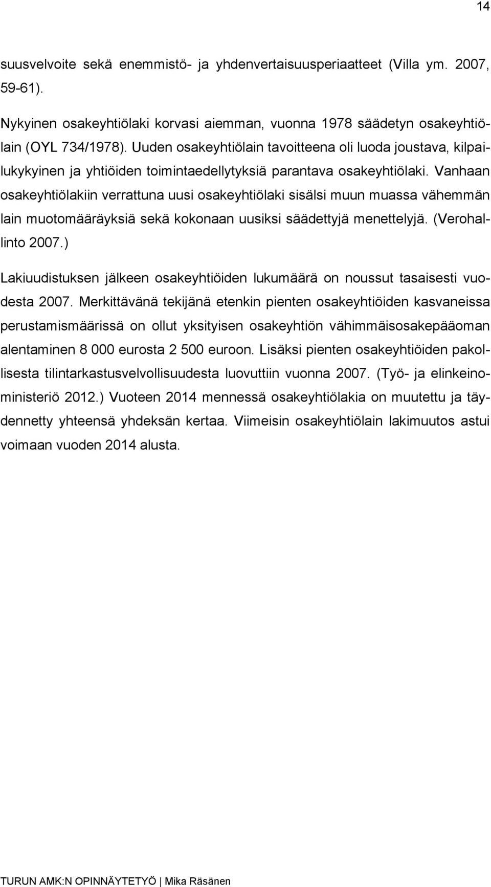 Vanhaan osakeyhtiölakiin verrattuna uusi osakeyhtiölaki sisälsi muun muassa vähemmän lain muotomääräyksiä sekä kokonaan uusiksi säädettyjä menettelyjä. (Verohallinto 2007.