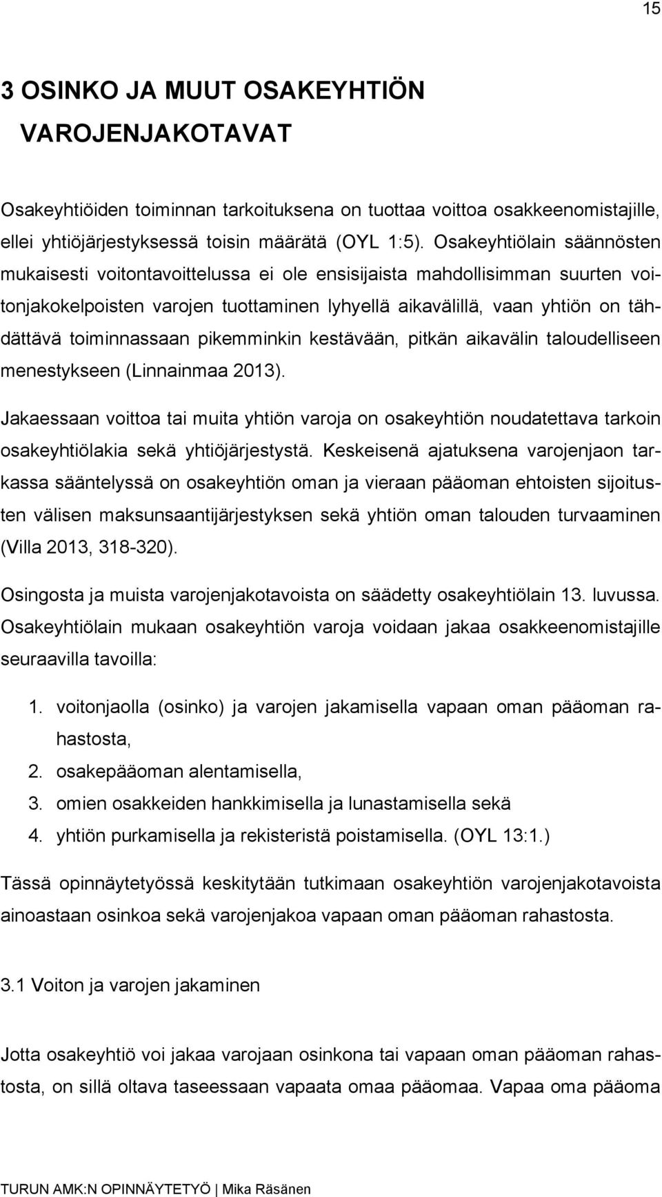 toiminnassaan pikemminkin kestävään, pitkän aikavälin taloudelliseen menestykseen (Linnainmaa 2013).