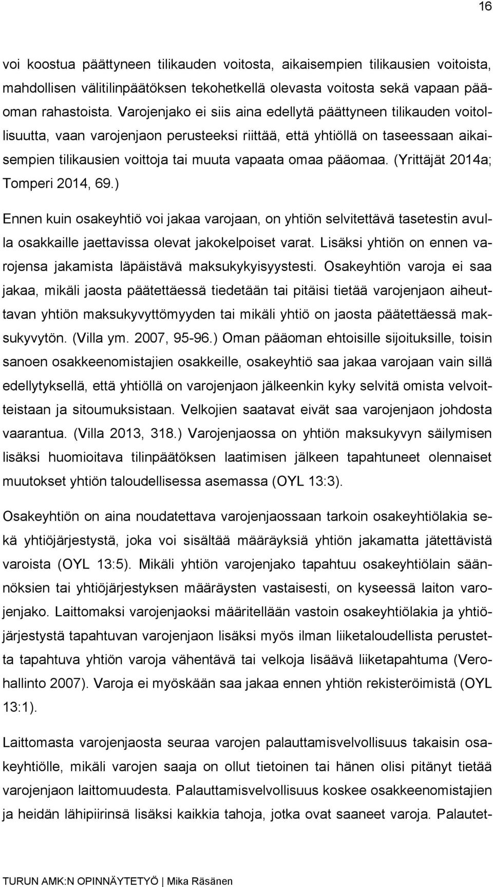 pääomaa. (Yrittäjät 2014a; Tomperi 2014, 69.) Ennen kuin osakeyhtiö voi jakaa varojaan, on yhtiön selvitettävä tasetestin avulla osakkaille jaettavissa olevat jakokelpoiset varat.