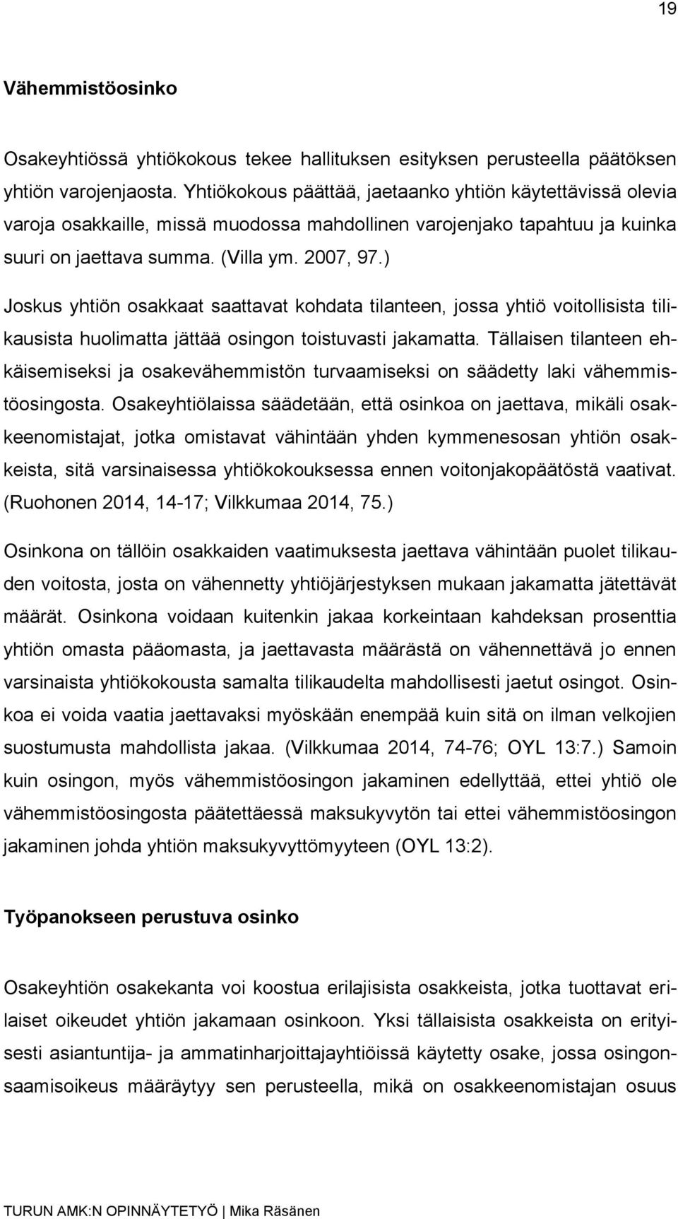 ) Joskus yhtiön osakkaat saattavat kohdata tilanteen, jossa yhtiö voitollisista tilikausista huolimatta jättää osingon toistuvasti jakamatta.