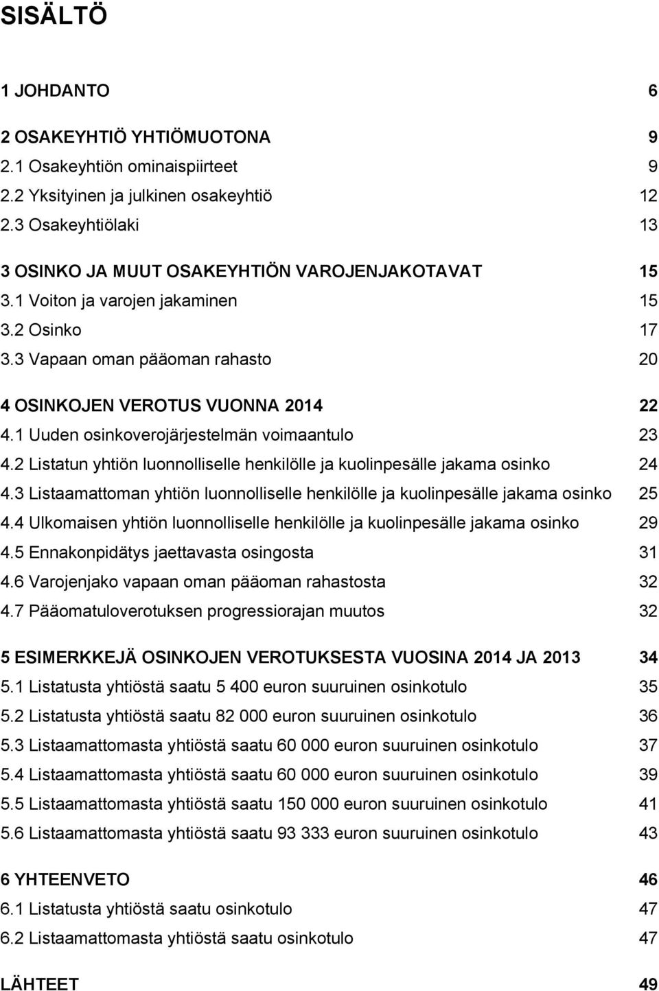 2 Listatun yhtiön luonnolliselle henkilölle ja kuolinpesälle jakama osinko 24 4.3 Listaamattoman yhtiön luonnolliselle henkilölle ja kuolinpesälle jakama osinko 25 4.