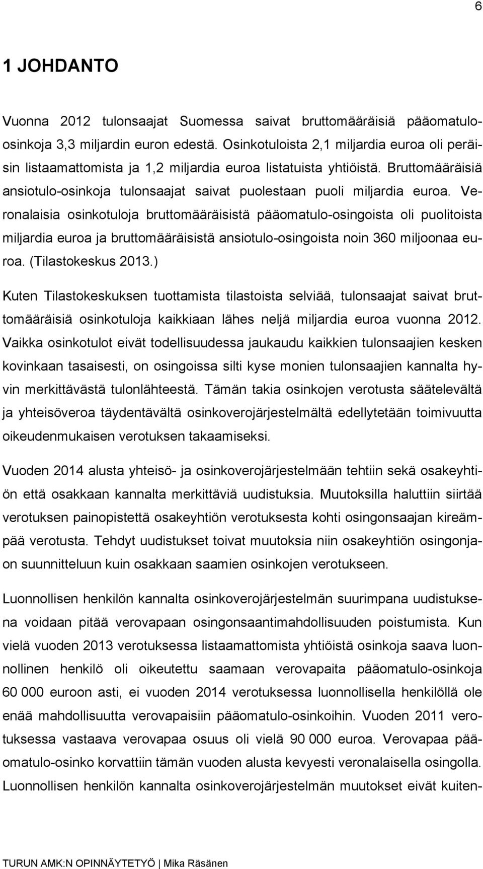 Veronalaisia osinkotuloja bruttomääräisistä pääomatulo-osingoista oli puolitoista miljardia euroa ja bruttomääräisistä ansiotulo-osingoista noin 360 miljoonaa euroa. (Tilastokeskus 2013.