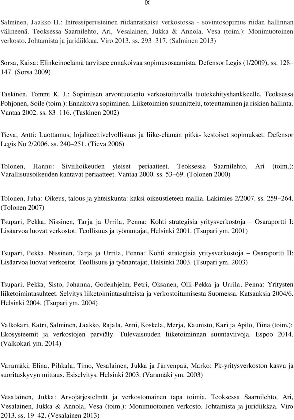 (Sorsa 2009) Taskinen, Tommi K. J.: Sopimisen arvontuotanto verkostoituvalla tuotekehityshankkeelle. Teoksessa Pohjonen, Soile (toim.): Ennakoiva sopiminen.