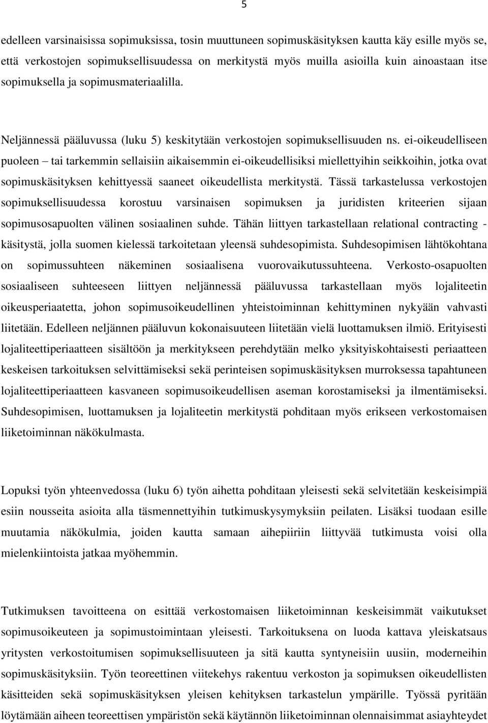 ei-oikeudelliseen puoleen tai tarkemmin sellaisiin aikaisemmin ei-oikeudellisiksi miellettyihin seikkoihin, jotka ovat sopimuskäsityksen kehittyessä saaneet oikeudellista merkitystä.