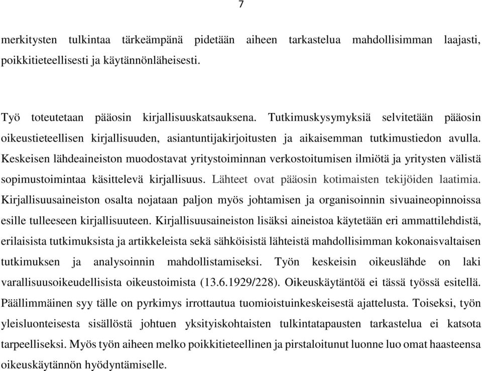 Keskeisen lähdeaineiston muodostavat yritystoiminnan verkostoitumisen ilmiötä ja yritysten välistä sopimustoimintaa käsittelevä kirjallisuus. Lähteet ovat pääosin kotimaisten tekijöiden laatimia.