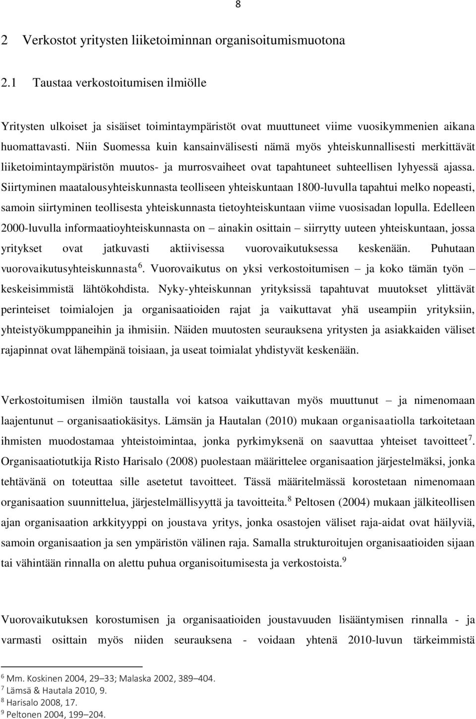 Niin Suomessa kuin kansainvälisesti nämä myös yhteiskunnallisesti merkittävät liiketoimintaympäristön muutos- ja murrosvaiheet ovat tapahtuneet suhteellisen lyhyessä ajassa.