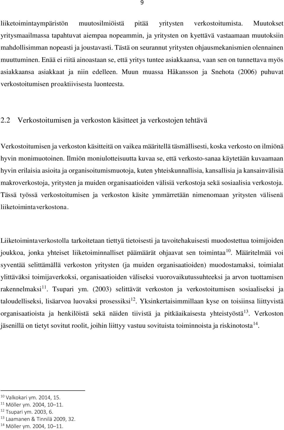 Tästä on seurannut yritysten ohjausmekanismien olennainen muuttuminen. Enää ei riitä ainoastaan se, että yritys tuntee asiakkaansa, vaan sen on tunnettava myös asiakkaansa asiakkaat ja niin edelleen.