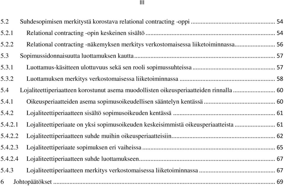 .. 58 5.4 Lojaliteettiperiaatteen korostunut asema muodollisten oikeusperiaatteiden rinnalla... 60 5.4.1 Oikeusperiaatteiden asema sopimusoikeudellisen sääntelyn kentässä... 60 5.4.2 Lojaliteettiperiaatteen sisältö sopimusoikeuden kentässä.