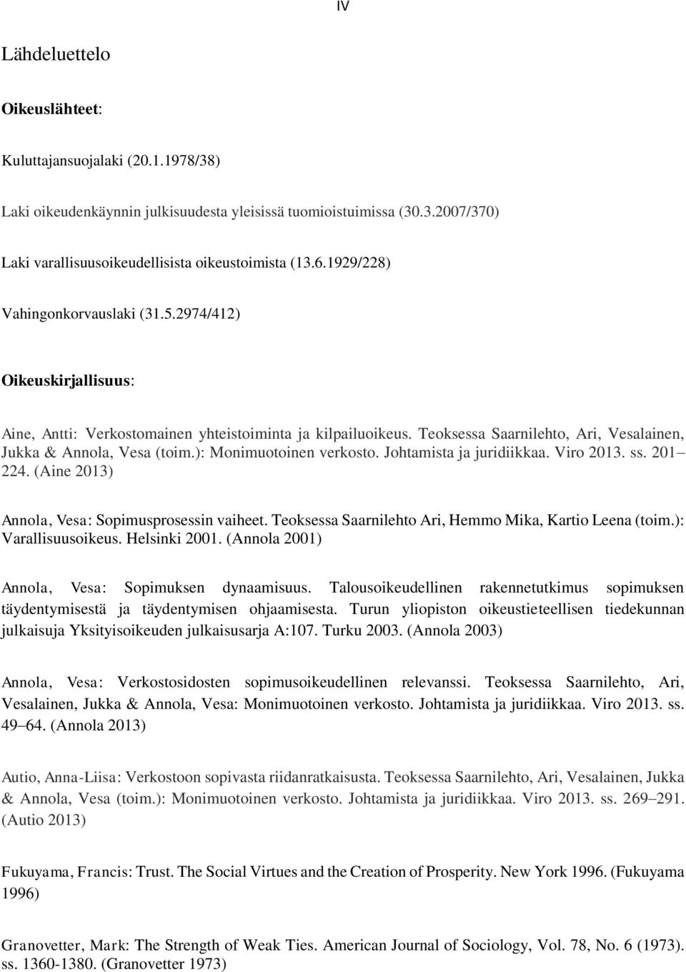 ): Monimuotoinen verkosto. Johtamista ja juridiikkaa. Viro 2013. ss. 201 224. (Aine 2013) Annola, Vesa: Sopimusprosessin vaiheet. Teoksessa Saarnilehto Ari, Hemmo Mika, Kartio Leena (toim.