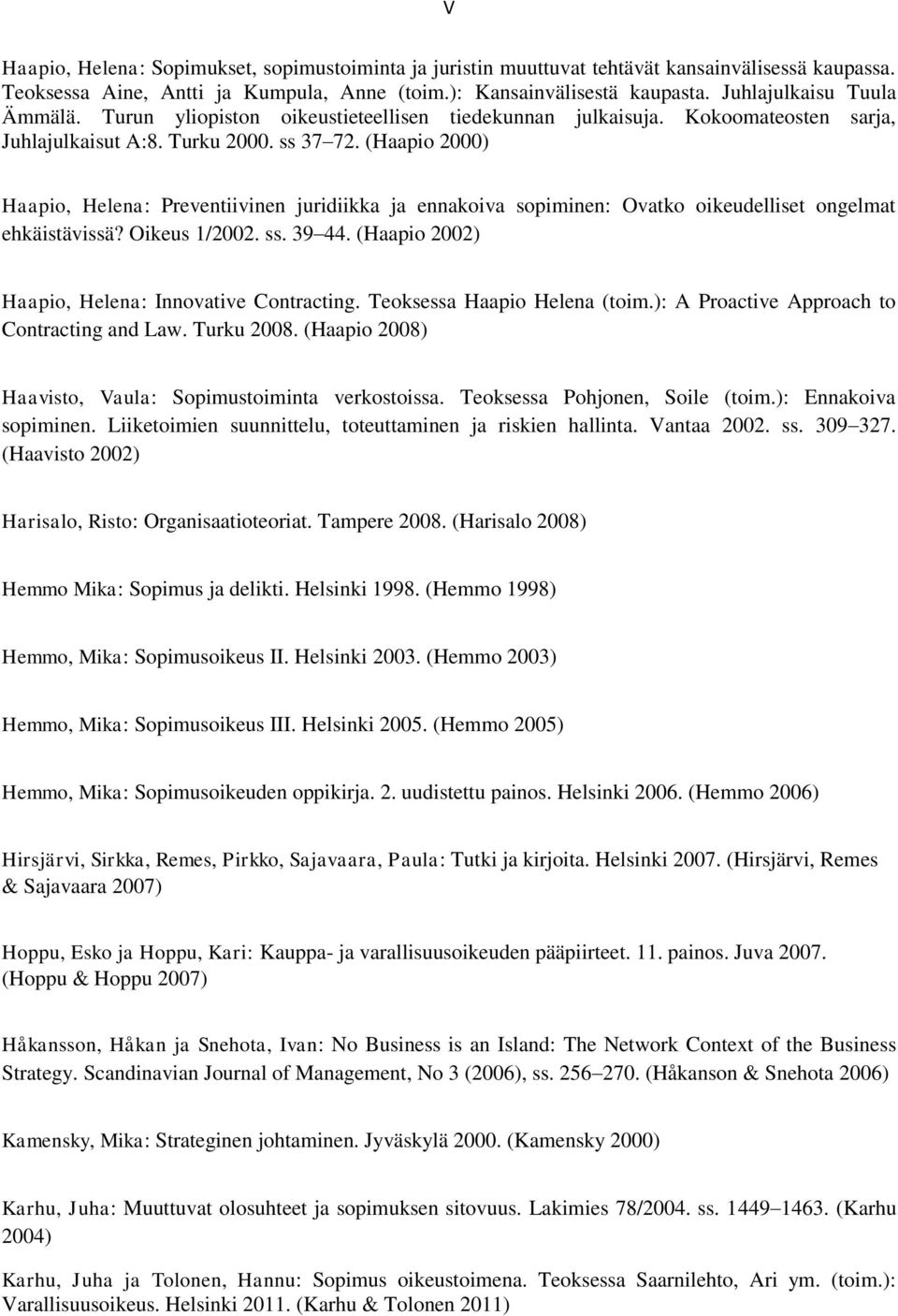 (Haapio 2000) Haapio, Helena: Preventiivinen juridiikka ja ennakoiva sopiminen: Ovatko oikeudelliset ongelmat ehkäistävissä? Oikeus 1/2002. ss. 39 44.