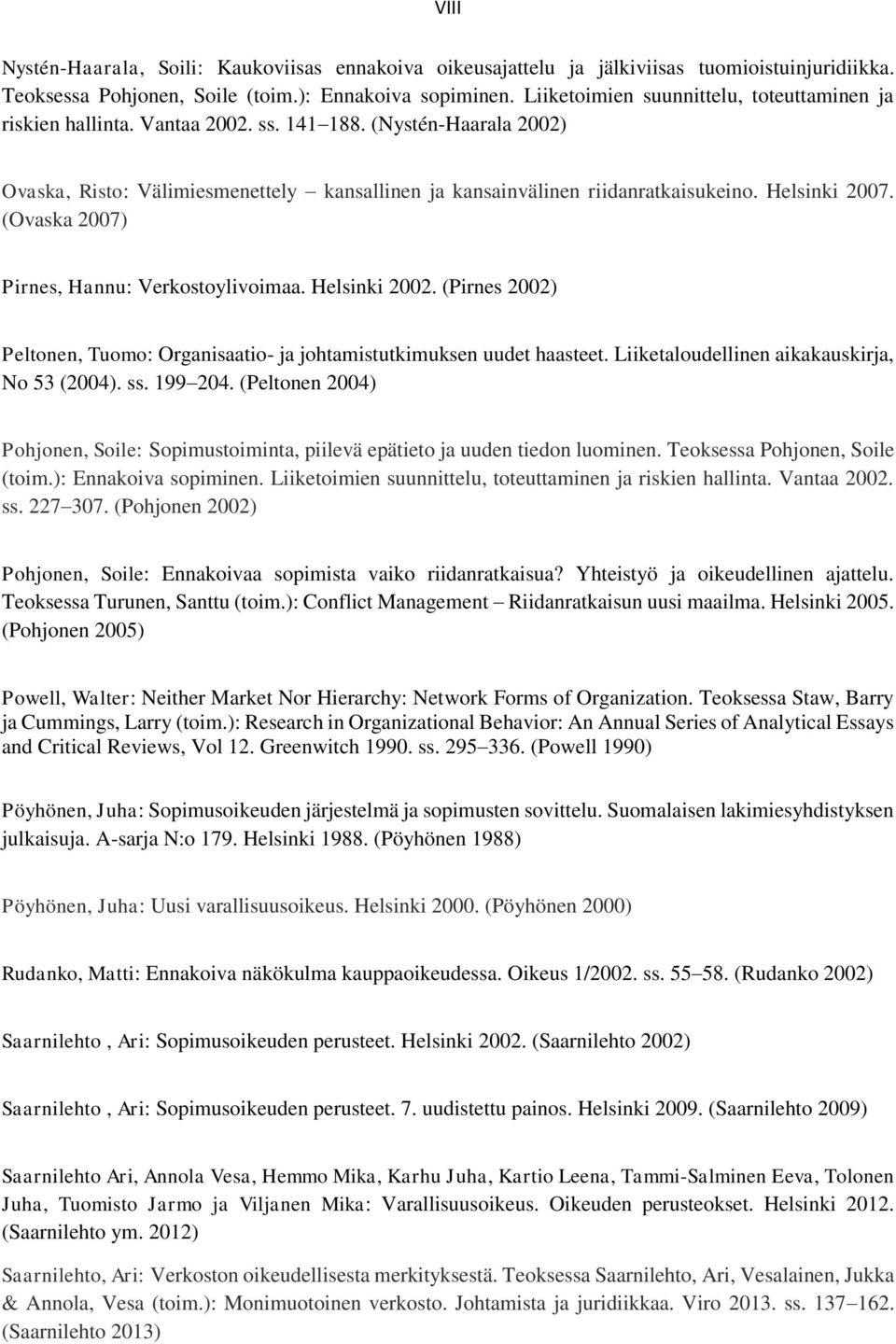 Helsinki 2007. (Ovaska 2007) Pirnes, Hannu: Verkostoylivoimaa. Helsinki 2002. (Pirnes 2002) Peltonen, Tuomo: Organisaatio- ja johtamistutkimuksen uudet haasteet.
