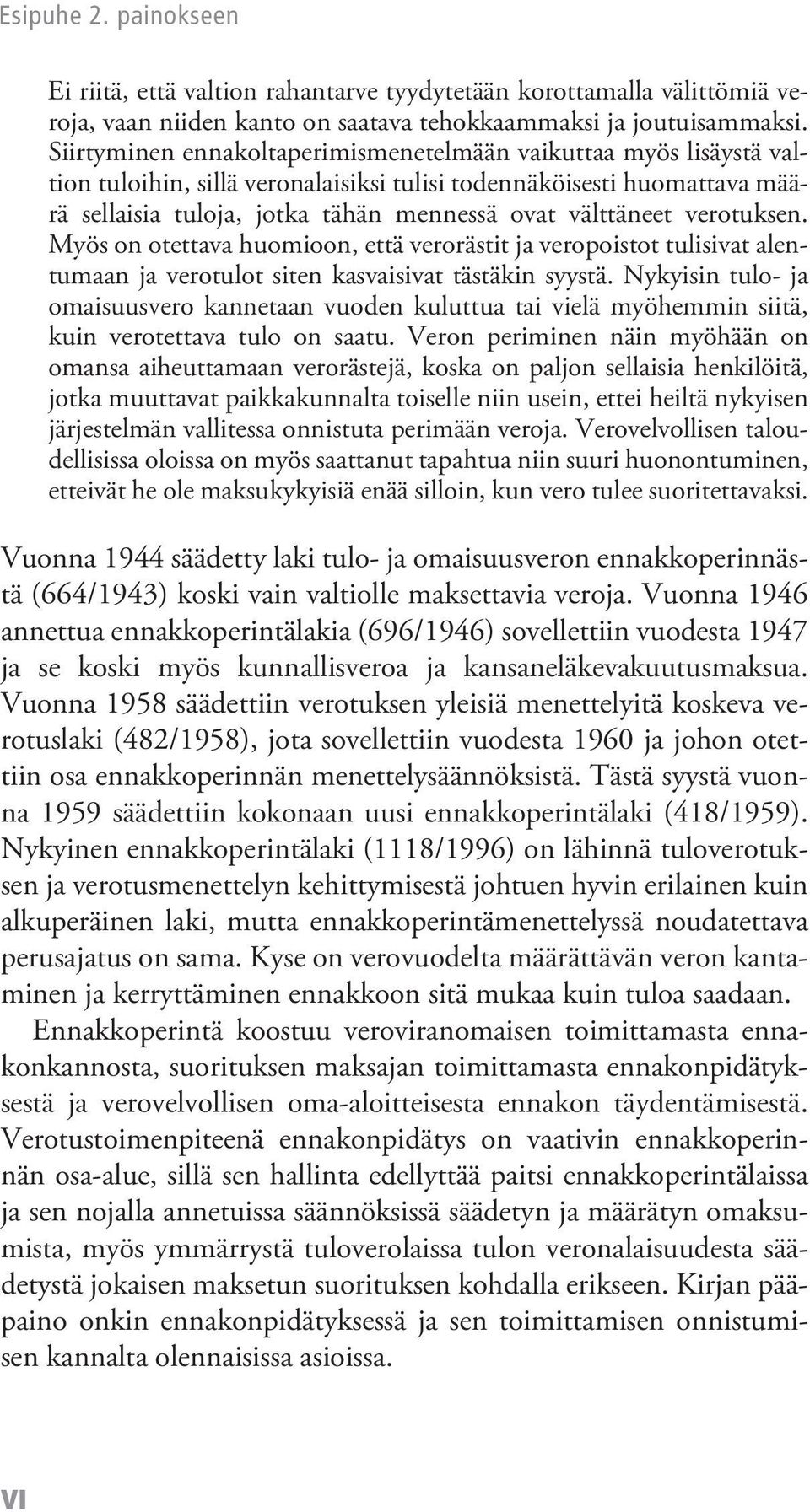 verotuksen. Myös on otettava huomioon, että verorästit ja veropoistot tulisivat alentumaan ja verotulot siten kasvaisivat tästäkin syystä.