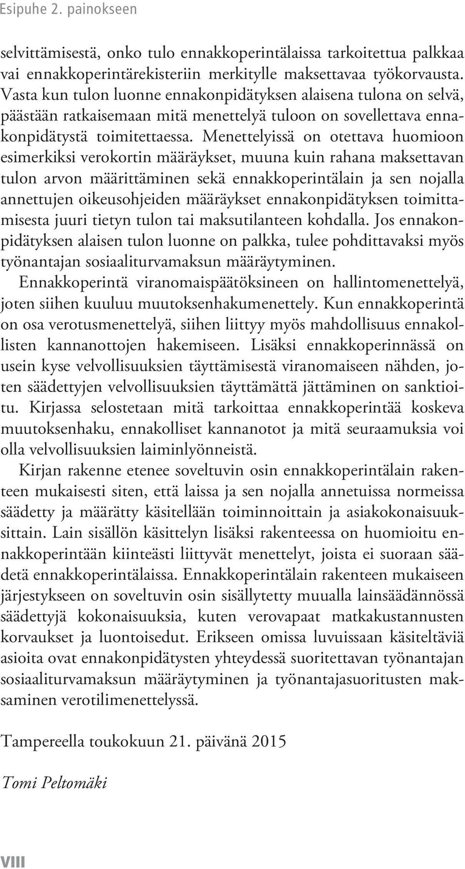 Menettelyissä on otettava huomioon esimerkiksi verokortin määräykset, muuna kuin rahana maksettavan tulon arvon määrittäminen sekä ennakkoperintälain ja sen nojalla annettujen oikeusohjeiden