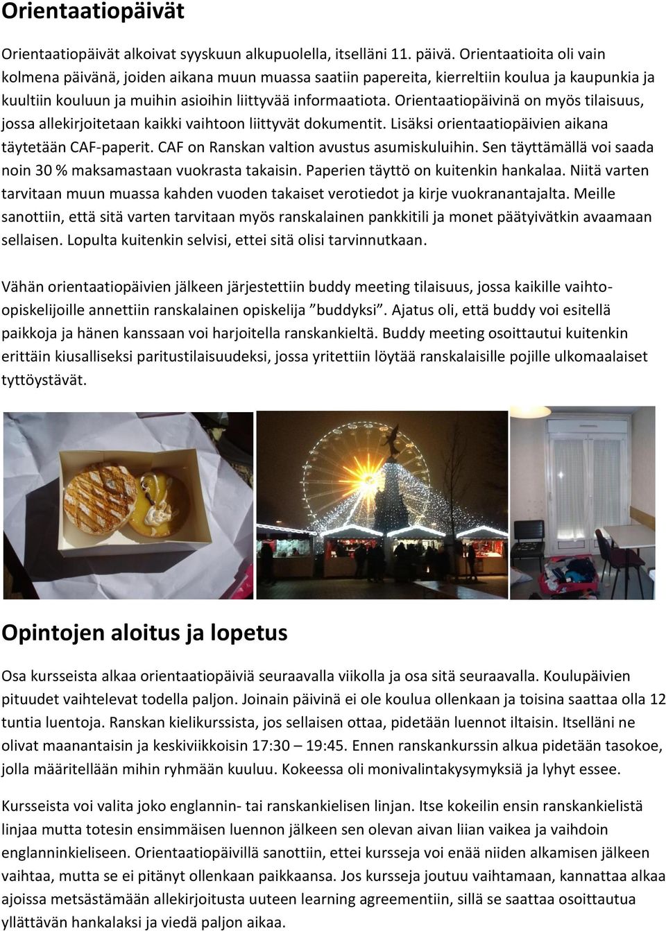 Orientaatiopäivinä on myös tilaisuus, jossa allekirjoitetaan kaikki vaihtoon liittyvät dokumentit. Lisäksi orientaatiopäivien aikana täytetään CAF-paperit.