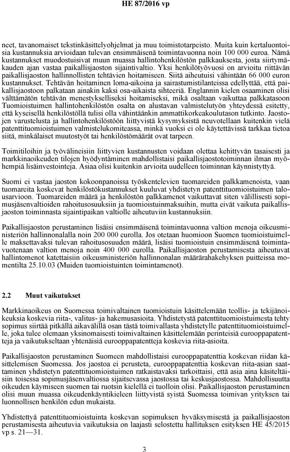 Yksi henkilötyövuosi on arvioitu riittävän paikallisjaoston hallinnollisten tehtävien hoitamiseen. Siitä aiheutuisi vähintään 66 000 euron kustannukset.