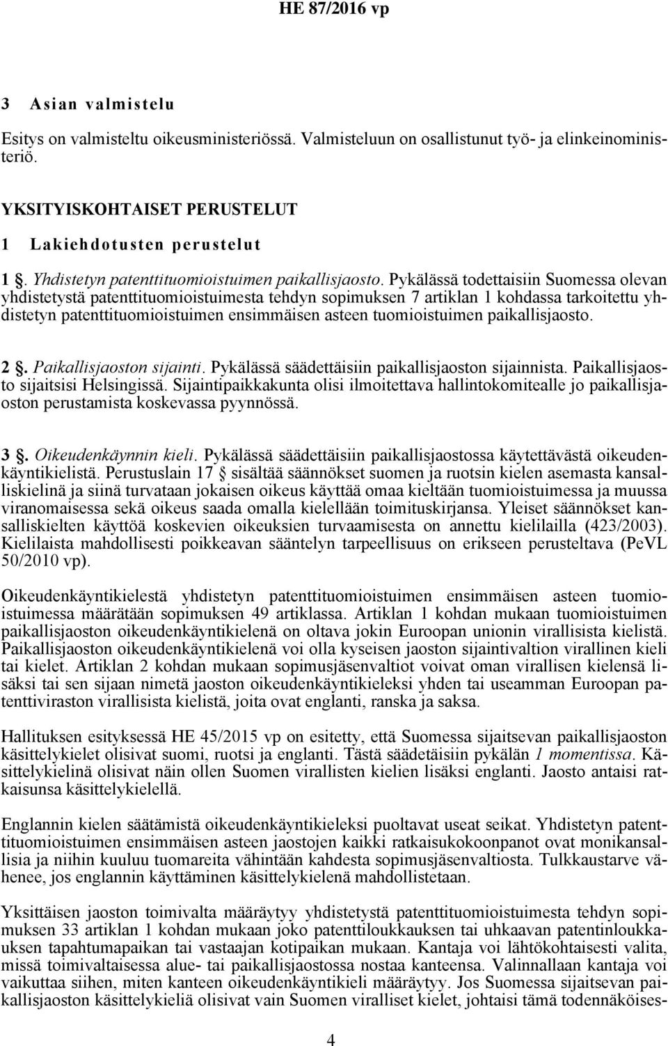 Pykälässä todettaisiin Suomessa olevan yhdistetystä patenttituomioistuimesta tehdyn sopimuksen 7 artiklan 1 kohdassa tarkoitettu yhdistetyn patenttituomioistuimen ensimmäisen asteen tuomioistuimen