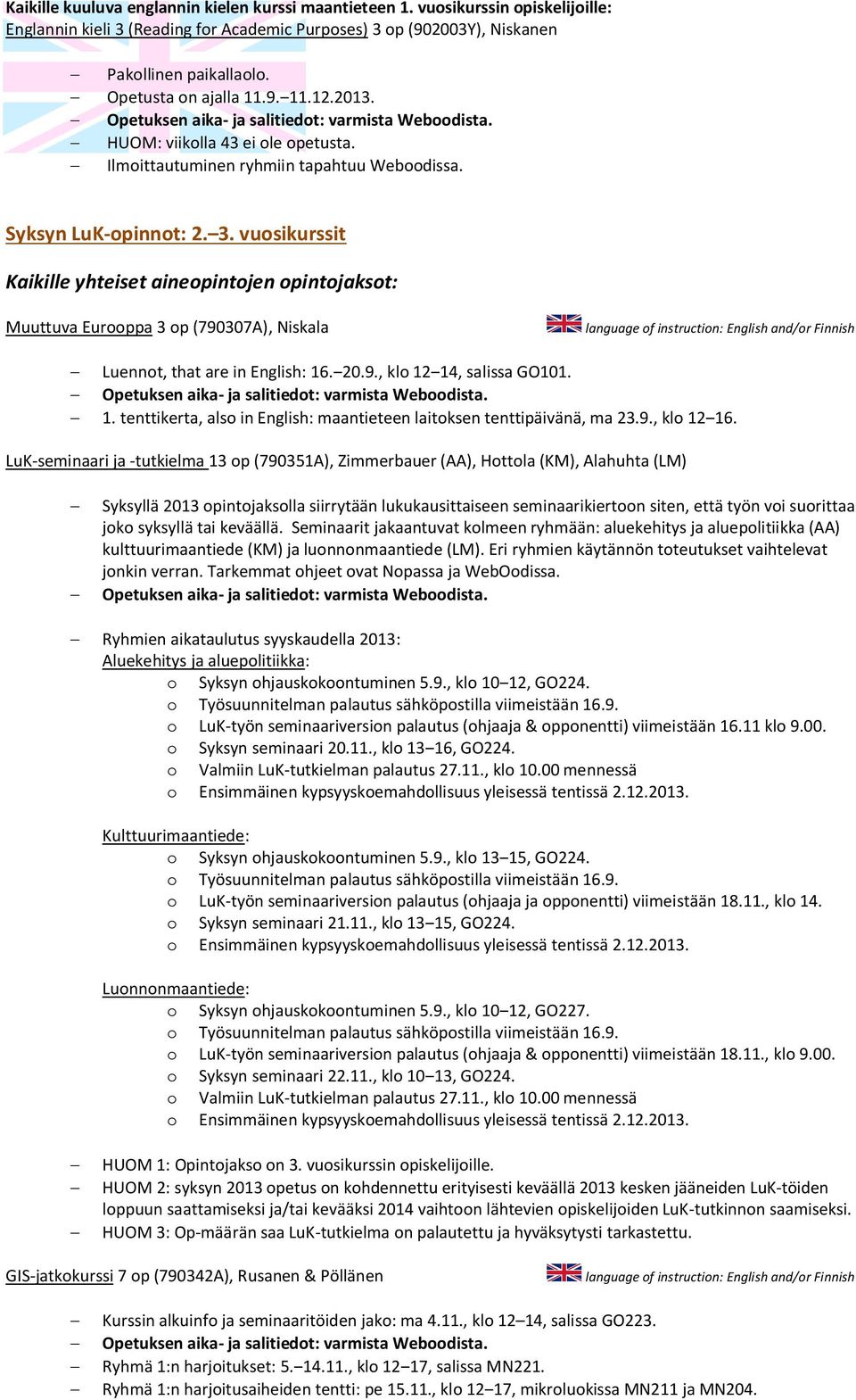 vuosikurssit Kaikille yhteiset aineopintojen opintojaksot: Muuttuva Eurooppa 3 op (790307A), Niskala - Luennot, that are in English: 16. 20.9., klo 12 14, salissa GO101. - 1.