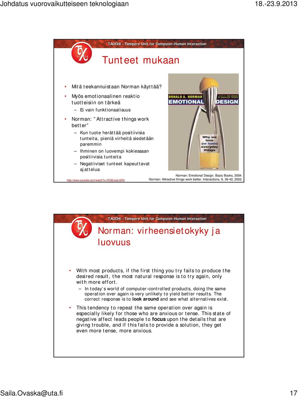 on luovempi kokiessaan positiivisia tunteita Negatiiviset tunteet kapeuttavat ajattelua http://www.youtube.com/watch?v=rlqeojalqra Norman: Emotional Design. Basic Books, 2004.