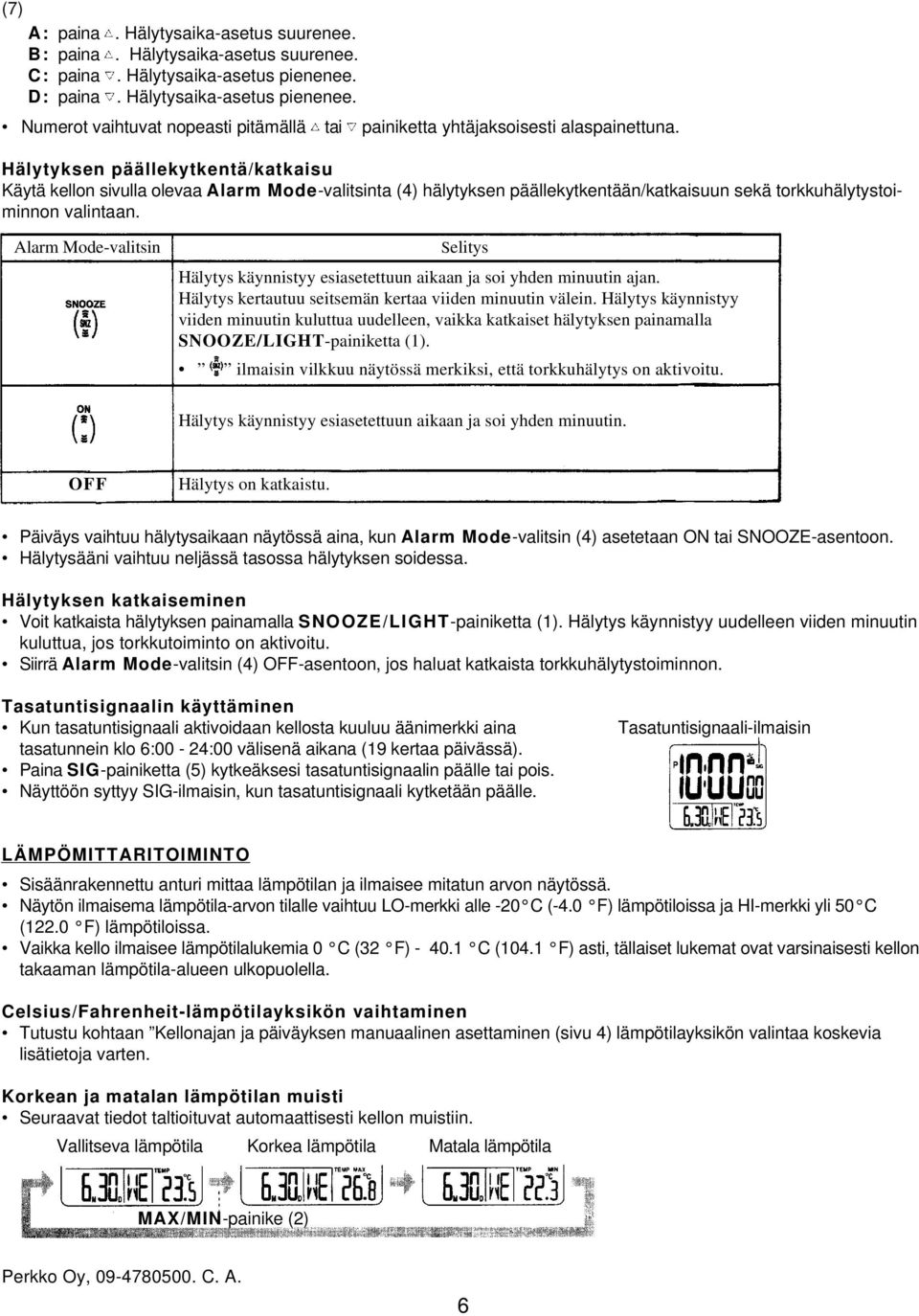 Alarm Mode-valitsin Selitys Hälytys käynnistyy esiasetettuun aikaan ja soi yhden minuutin ajan. Hälytys kertautuu seitsemän kertaa viiden minuutin välein.