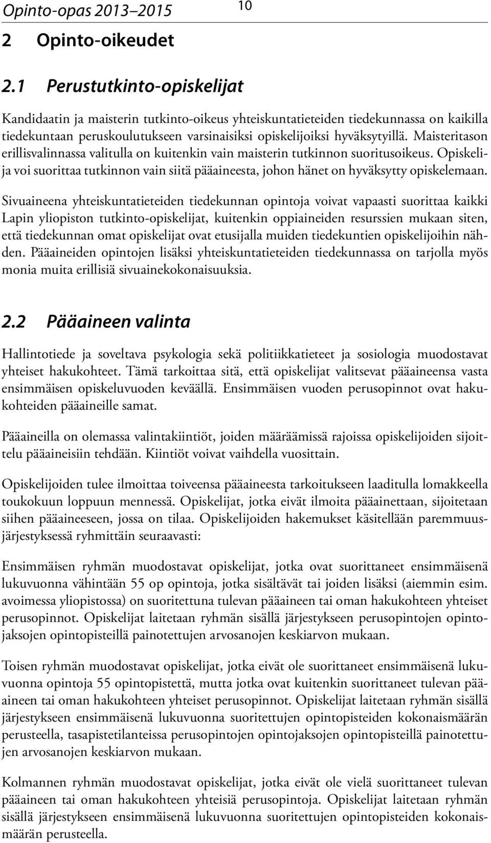 Maisteritason erillisvalinnassa valitulla on kuitenkin vain maisterin tutkinnon suoritusoikeus. Opiskelija voi suorittaa tutkinnon vain siitä pääaineesta, johon hänet on hyväksytty opiskelemaan.