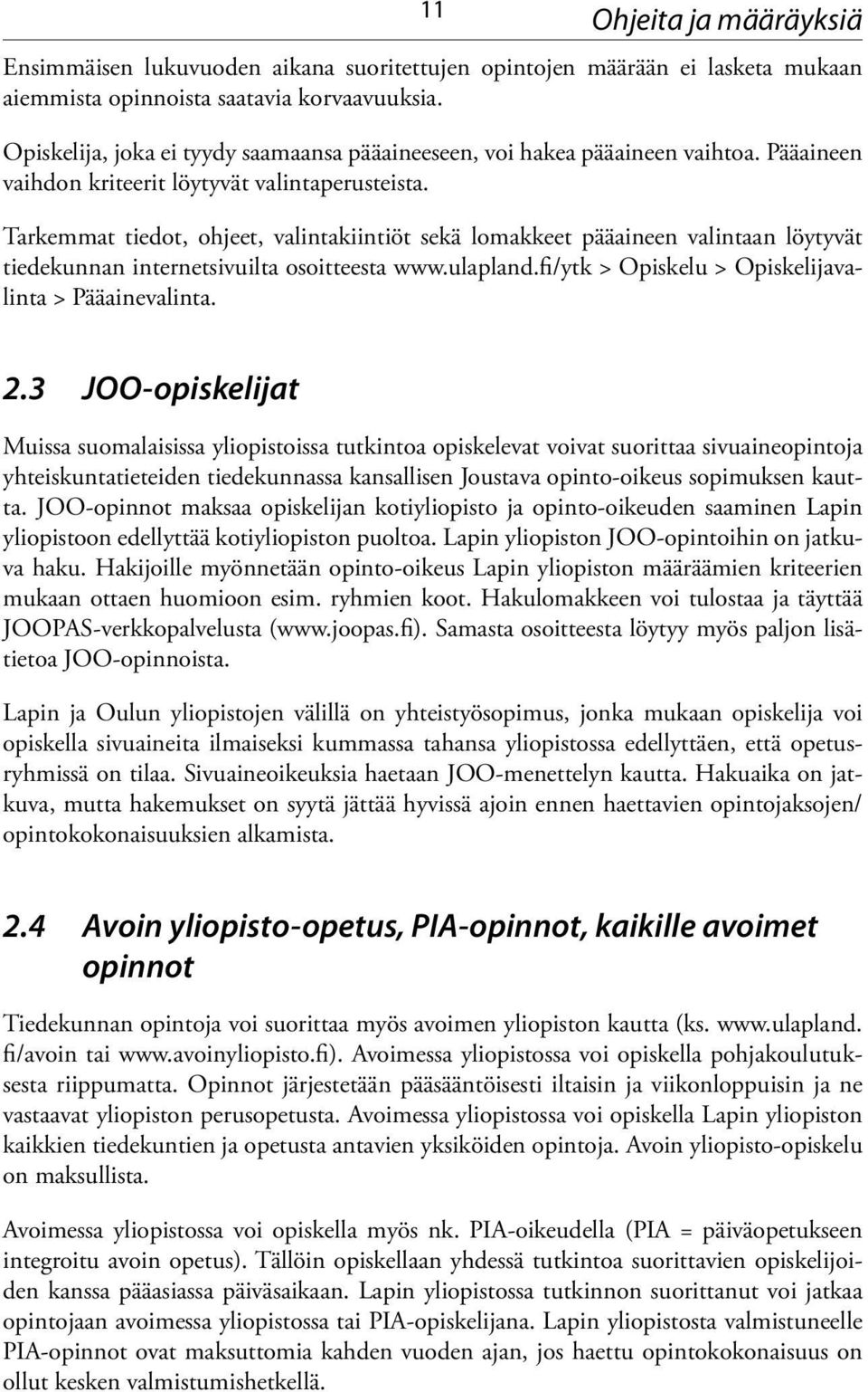 Tarkemmat tiedot, ohjeet, valintakiintiöt sekä lomakkeet pääaineen valintaan löytyvät tiedekunnan internetsivuilta osoitteesta www.ulapland.fi/ytk > Opiskelu > Opiskelijavalinta > Pääainevalinta. 2.