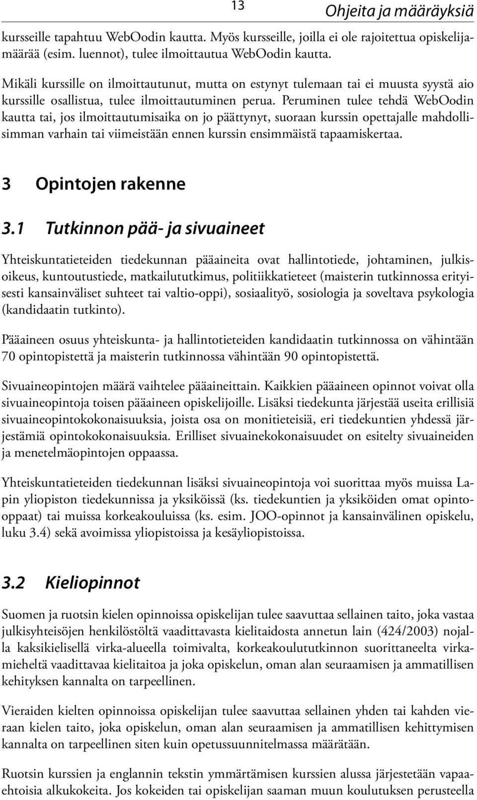Peruminen tulee tehdä WebOodin kautta tai, jos ilmoittautumisaika on jo päättynyt, suoraan kurssin opettajalle mahdollisimman varhain tai viimeistään ennen kurssin ensimmäistä tapaamiskertaa.
