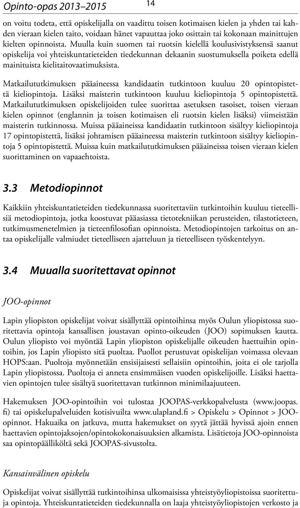 Muulla kuin suomen tai ruotsin kielellä koulusivistyksensä saanut opiskelija voi yhteiskuntatieteiden tiedekunnan dekaanin suostumuksella poiketa edellä mainituista kielitaitovaatimuksista.
