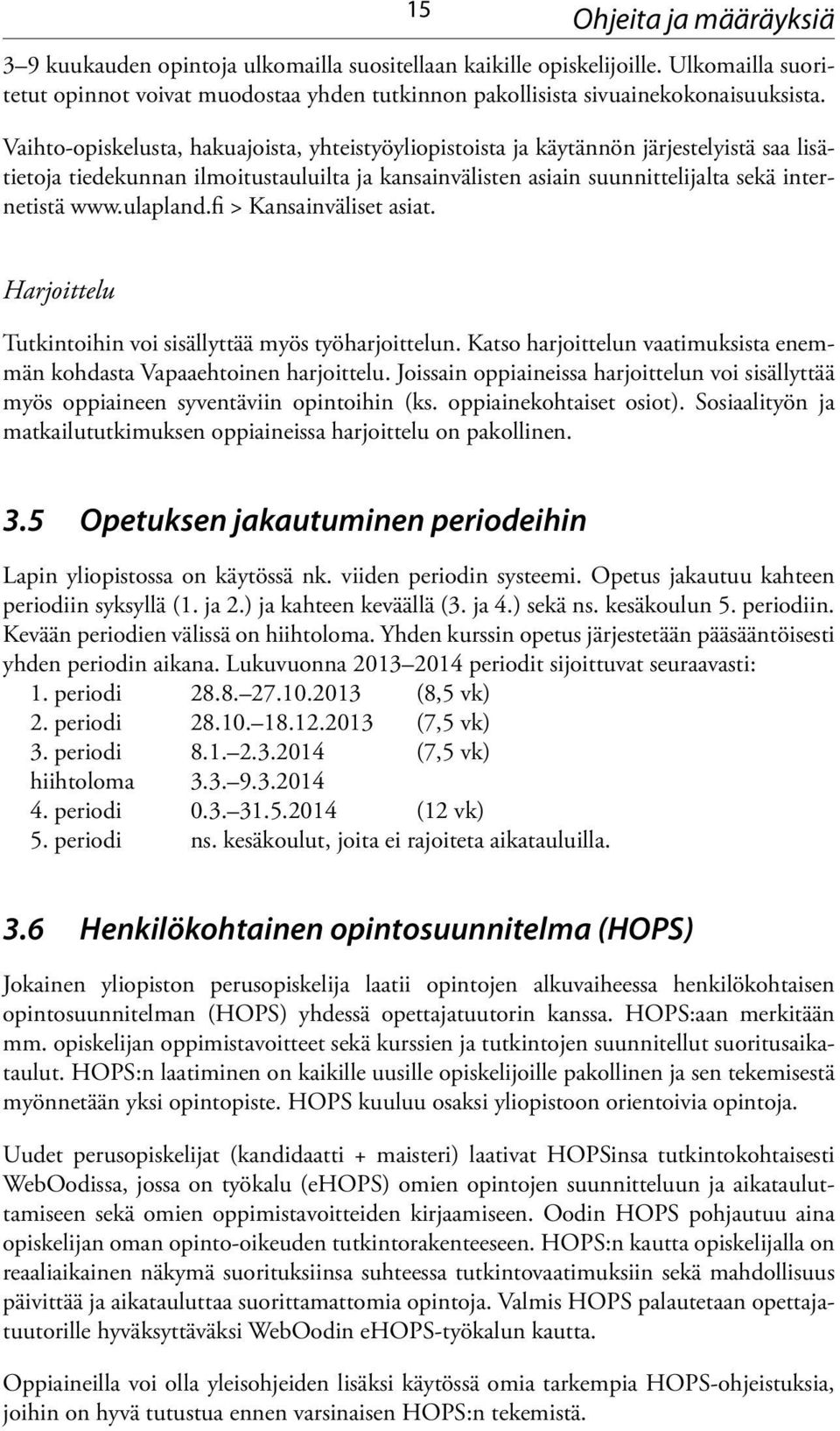 ulapland.fi > Kansainväliset asiat. Harjoittelu Tutkintoihin voi sisällyttää myös työharjoittelun. Katso harjoittelun vaatimuksista enemmän kohdasta Vapaaehtoinen harjoittelu.