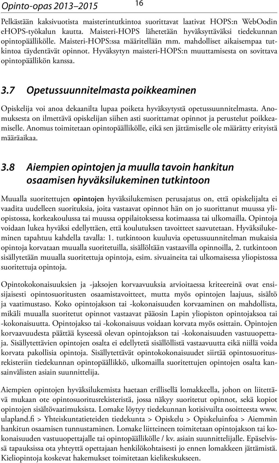 Hyväksytyn maisteri-hops:n muuttamisesta on sovittava opintopäällikön kanssa. 3.7 Opetussuunnitelmasta poikkeaminen Opiskelija voi anoa dekaanilta lupaa poiketa hyväksytystä opetussuunnitelmasta.