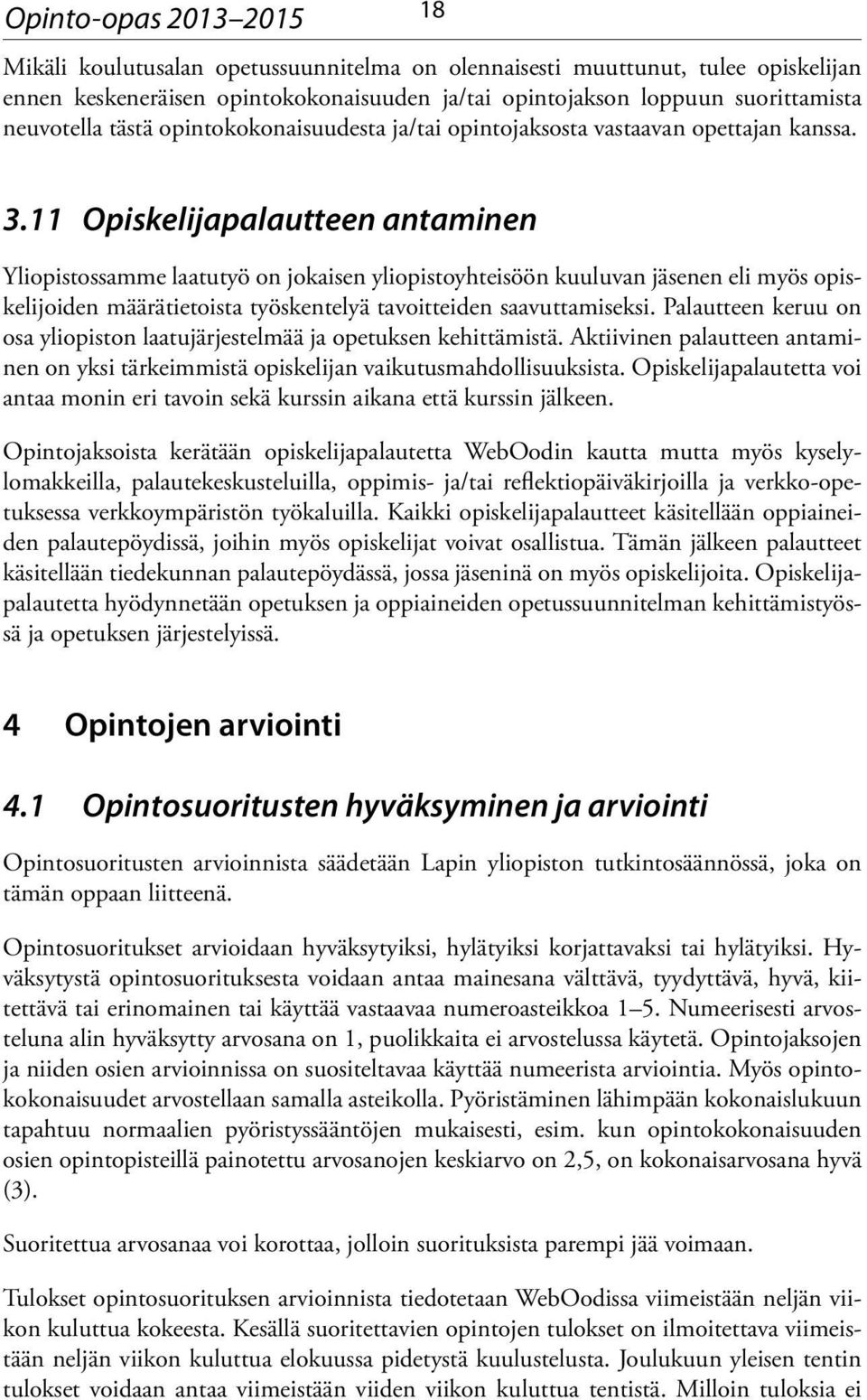 11 Opiskelijapalautteen antaminen Yliopistossamme laatutyö on jokaisen yliopistoyhteisöön kuuluvan jäsenen eli myös opiskelijoiden määrätietoista työskentelyä tavoitteiden saavuttamiseksi.