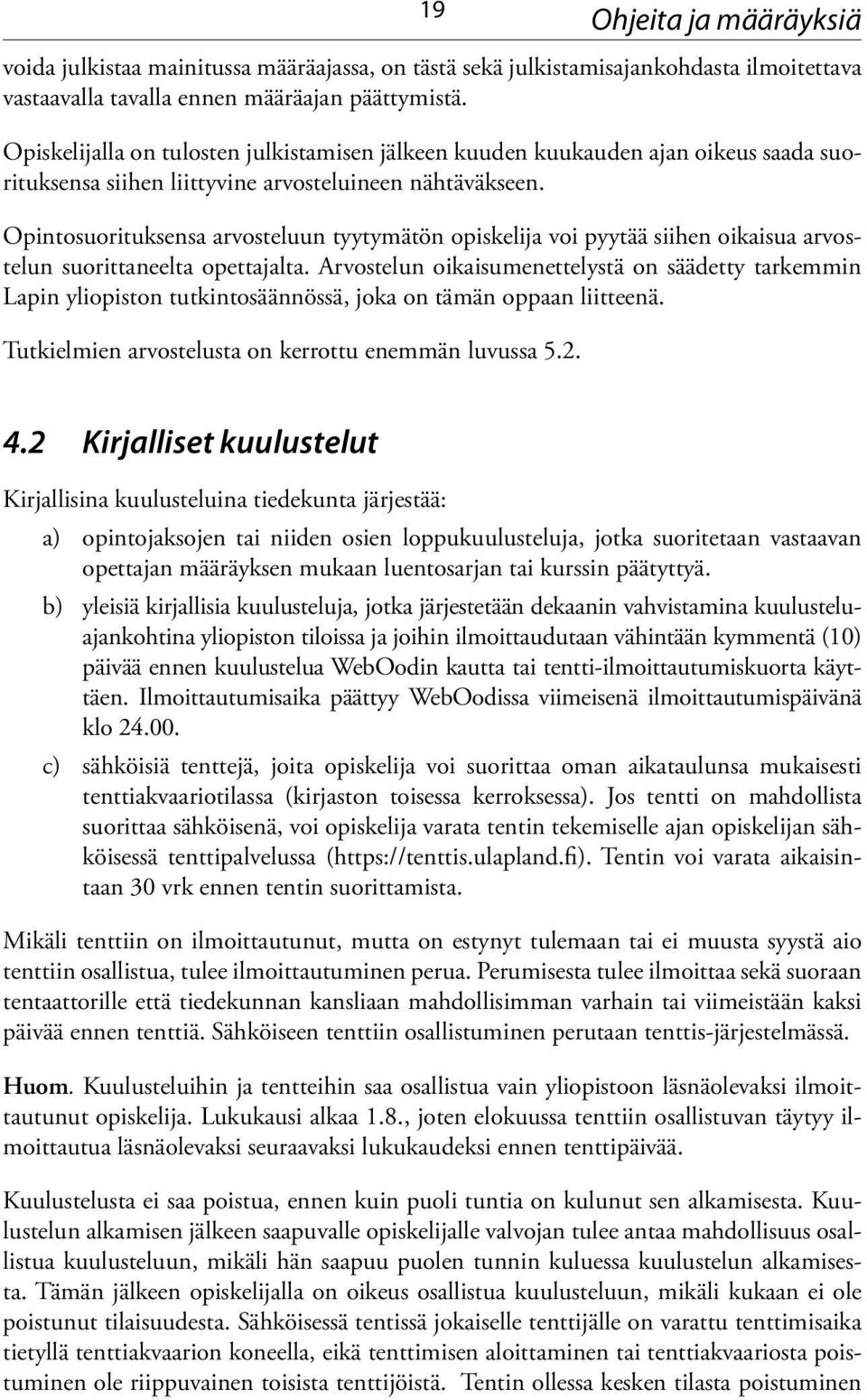 Opintosuorituksensa arvosteluun tyytymätön opiskelija voi pyytää siihen oikaisua arvostelun suorittaneelta opettajalta.