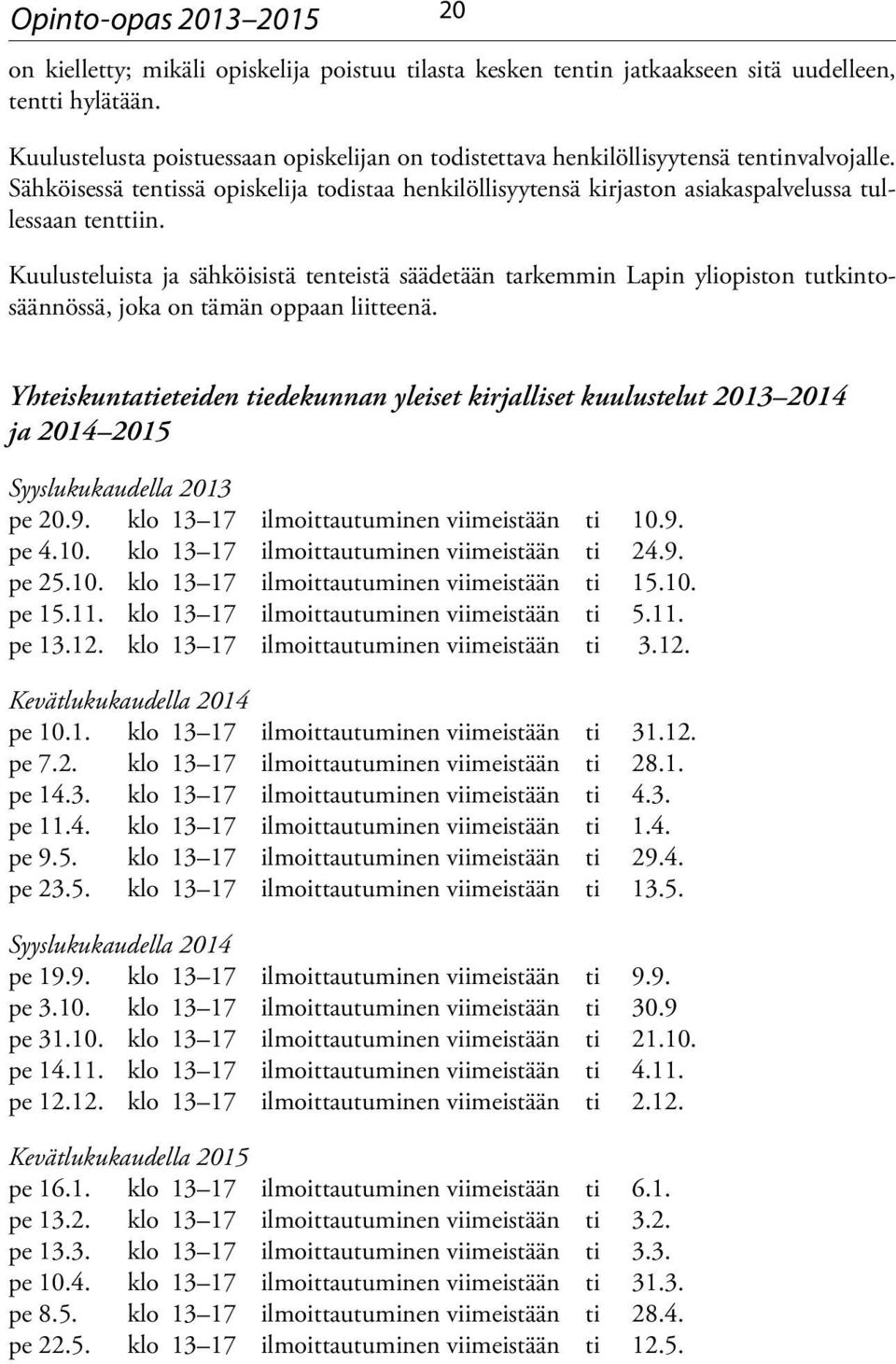 Kuulusteluista ja sähköisistä tenteistä säädetään tarkemmin Lapin yliopiston tutkintosäännössä, joka on tämän oppaan liitteenä.