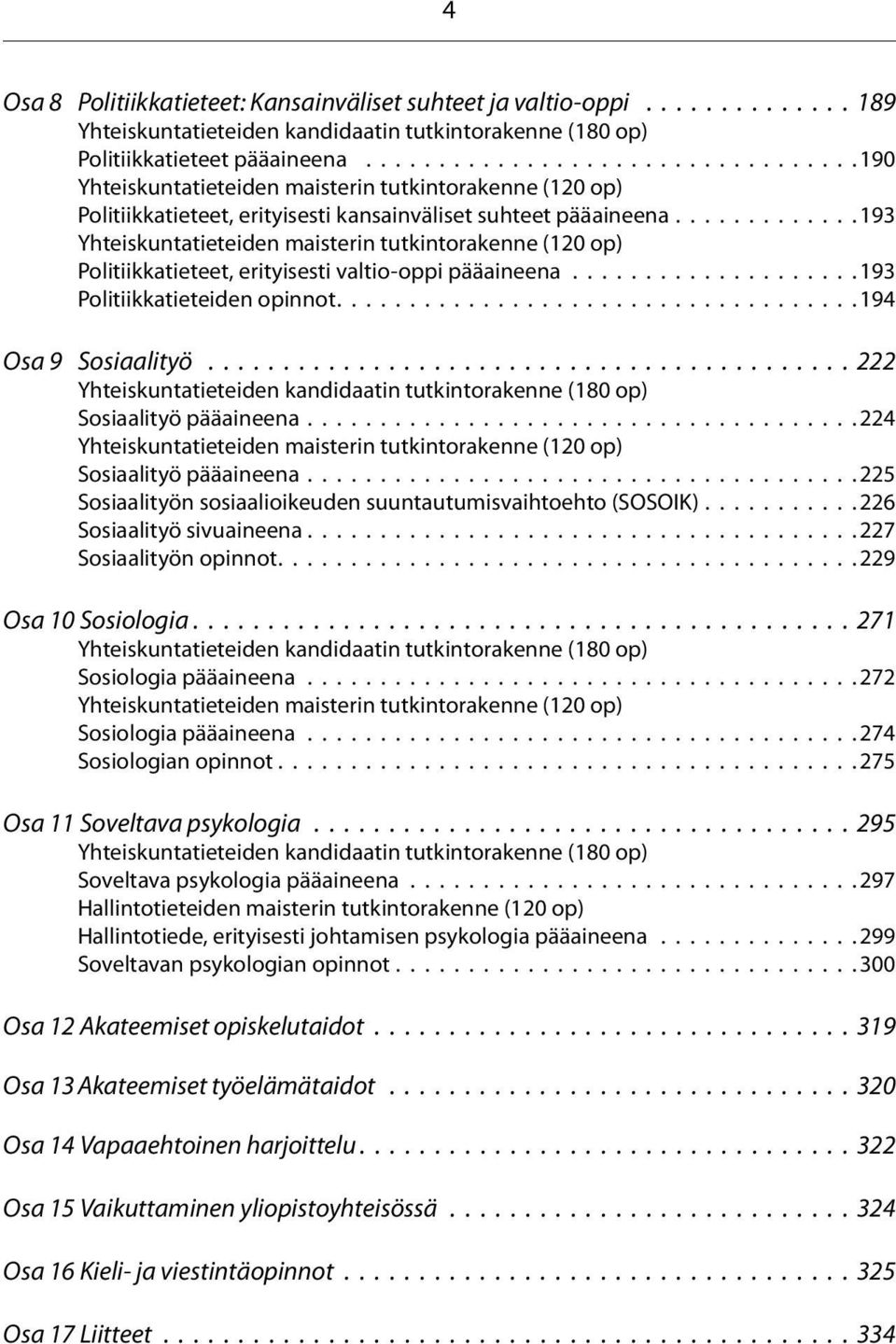 ............ 193 Yhteiskuntatieteiden maisterin tutkintorakenne (120 op) Politiikkatieteet, erityisesti valtio-oppi pääaineena.................... 193 Politiikkatieteiden opinnot.