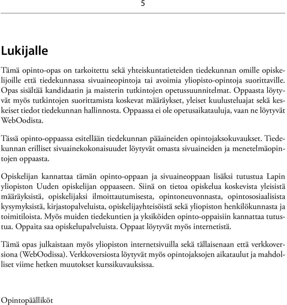 Oppaasta löytyvät myös tutkintojen suorittamista koskevat määräykset, yleiset kuulusteluajat sekä keskeiset tiedot tiedekunnan hallinnosta.