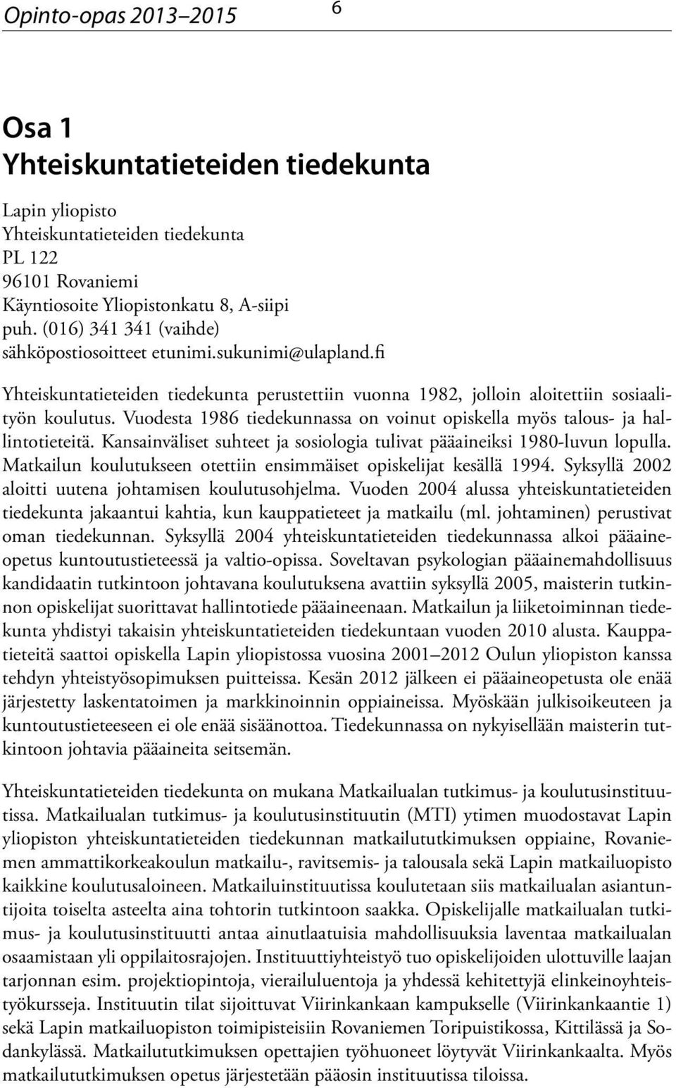 Vuodesta 1986 tiedekunnassa on voinut opiskella myös talous- ja hallintotieteitä. Kansainväliset suhteet ja sosiologia tulivat pääaineiksi 1980-luvun lopulla.
