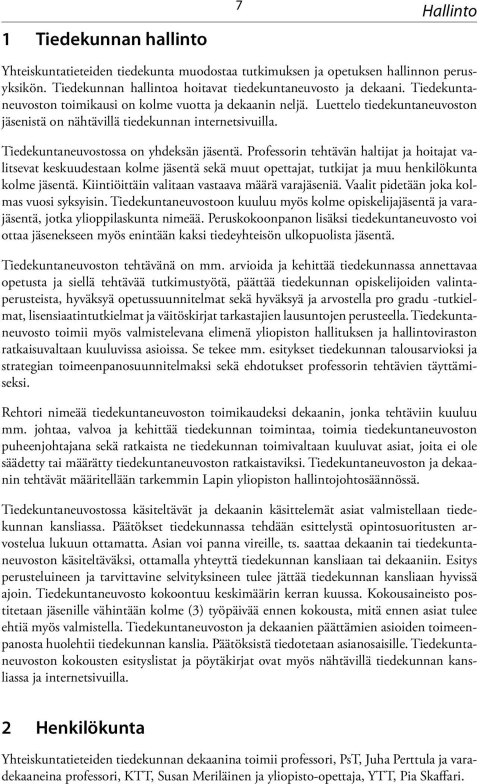 Professorin tehtävän haltijat ja hoitajat valitsevat keskuudestaan kolme jäsentä sekä muut opettajat, tutkijat ja muu henkilö kunta kolme jäsentä. Kiintiöittäin valitaan vastaava määrä varajäseniä.