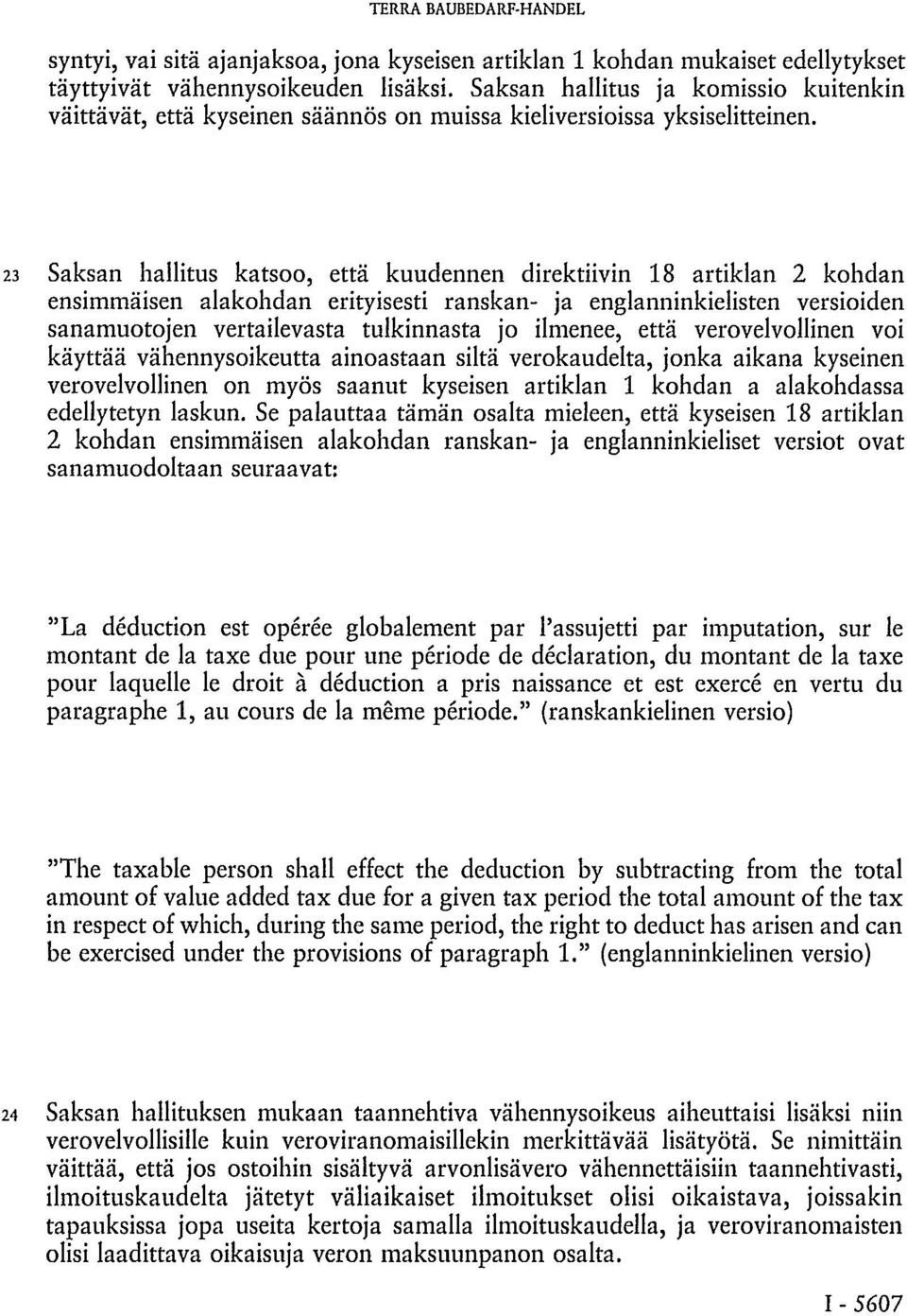 23 Saksan hallitus katsoo, että kuudennen direktiivin 18 artiklan 2 kohdan ensimmäisen alakohdan erityisesti ranskan- ja englanninkielisten versioiden sanamuotojen vertailevasta tulkinnasta jo