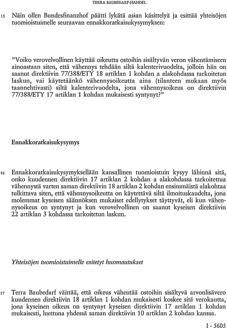 laskun, vai käytetäänkö vähennysoikeutta aina (tilanteen mukaan myös taannehtivasti) siltä kalenterivuodelta, jona vähennysoikeus on direktiivin 77/388/ETY 17 artiklan 1 kohdan mukaisesti syntynyt?