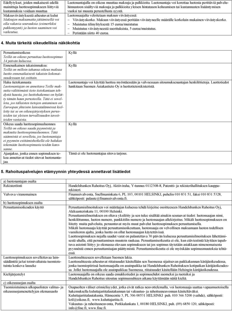 Luotonantaja voi korottaa luotosta perittäviä palveluhinnastoon sisältyviä maksuja ja palioita yleisen hintatason kohoamisen tai kustannusten lisääntymisen vuoksi tai muusta perustellusta syystä.